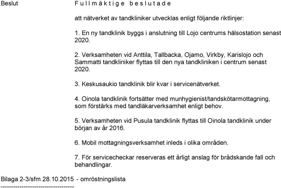 20. 2. Verksamheten vid Anttila, Tallbacka, Ojamo, Virkby, Karislojo och Sammatti tandkliniker flyttas till den nya tandkliniken i centrum senast 2020. 3.