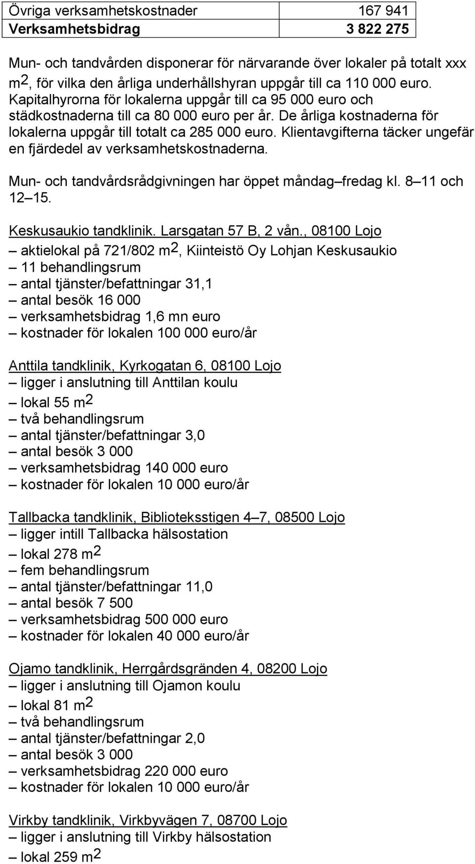 Klientavgifterna täcker ungefär en fjärdedel av verksamhetskostnaderna. Mun- och tandvårdsrådgivningen har öppet måndag fredag kl. 8 11 och 12 15. Keskusaukio tandklinik. Larsgatan 57 B, 2 vån.