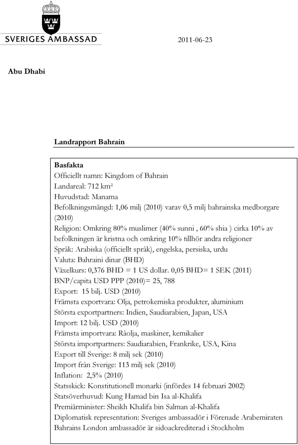 Valuta: Bahraini dinar (BHD) Växelkurs: 0,376 BHD = 1 US dollar. 0,05 BHD= 1 SEK (2011) BNP/capita USD PPP (2010)= 25, 788 Export: 15 bilj.