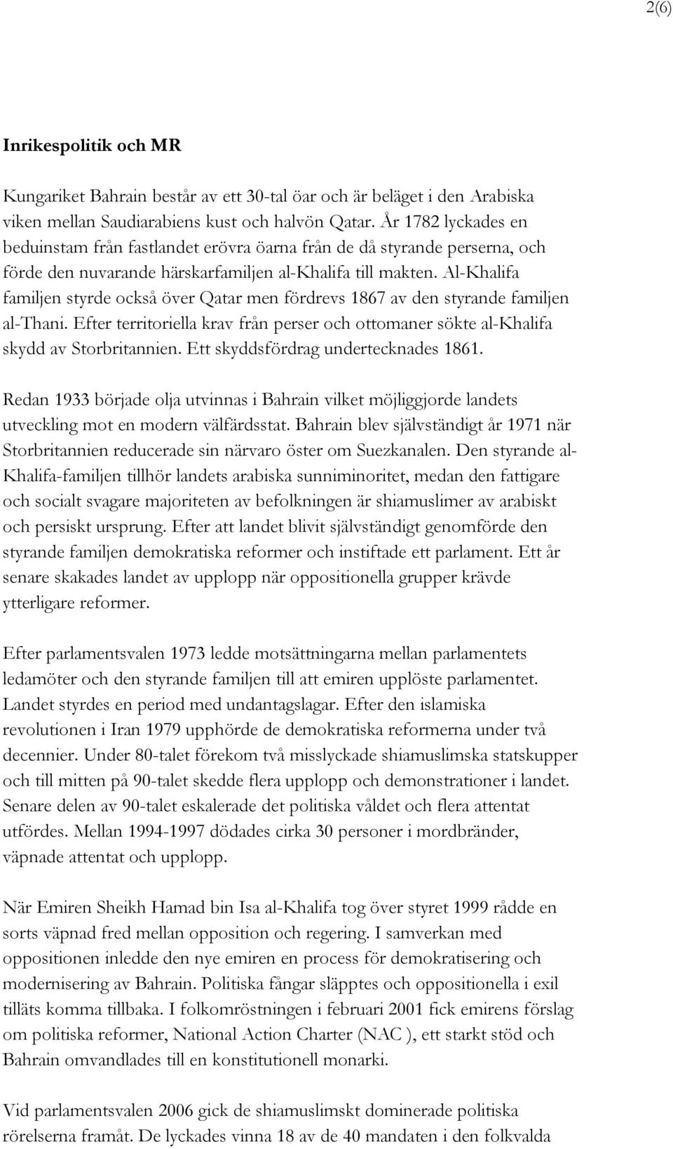 Al-Khalifa familjen styrde också över Qatar men fördrevs 1867 av den styrande familjen al-thani. Efter territoriella krav från perser och ottomaner sökte al-khalifa skydd av Storbritannien.