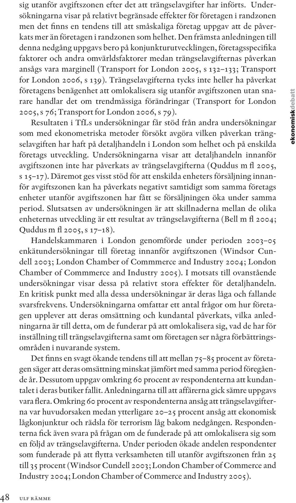 Den främsta anledningen till denna nedgång uppgavs bero på konjunkturutvecklingen, företagsspecifika faktorer och andra omvärldsfaktorer medan trängselavgifternas påverkan ansågs vara marginell