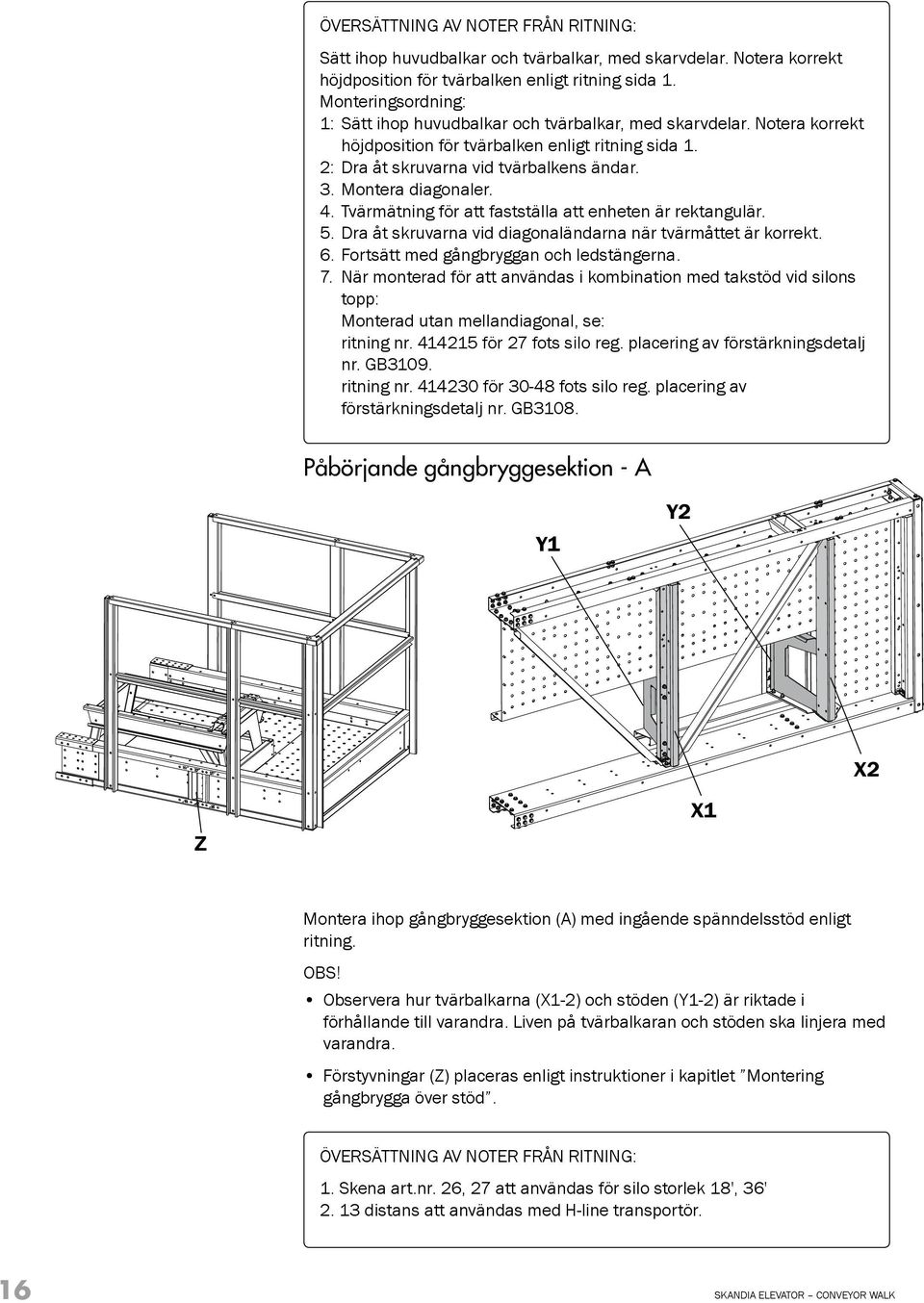 Montera diagonaler. 4. Tvärmätning för att fastställa att enheten är rektangulär. 5. Dra åt skruvarna vid diagonaländarna när tvärmåttet är korrekt. 6. Fortsätt med gångbryggan och ledstängerna. 7.