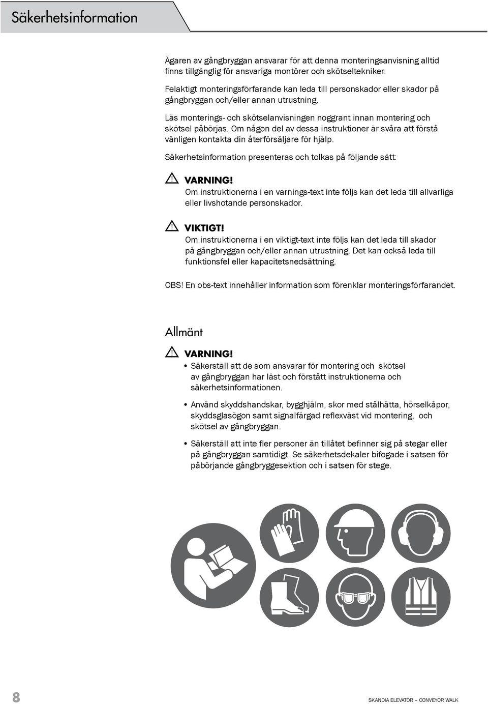 Om någon del av dessa instruktioner är svåra att förstå vänligen kontakta din återförsäljare för hjälp. Säkerhetsinformation presenteras och tolkas på följande sätt:! VARNING!