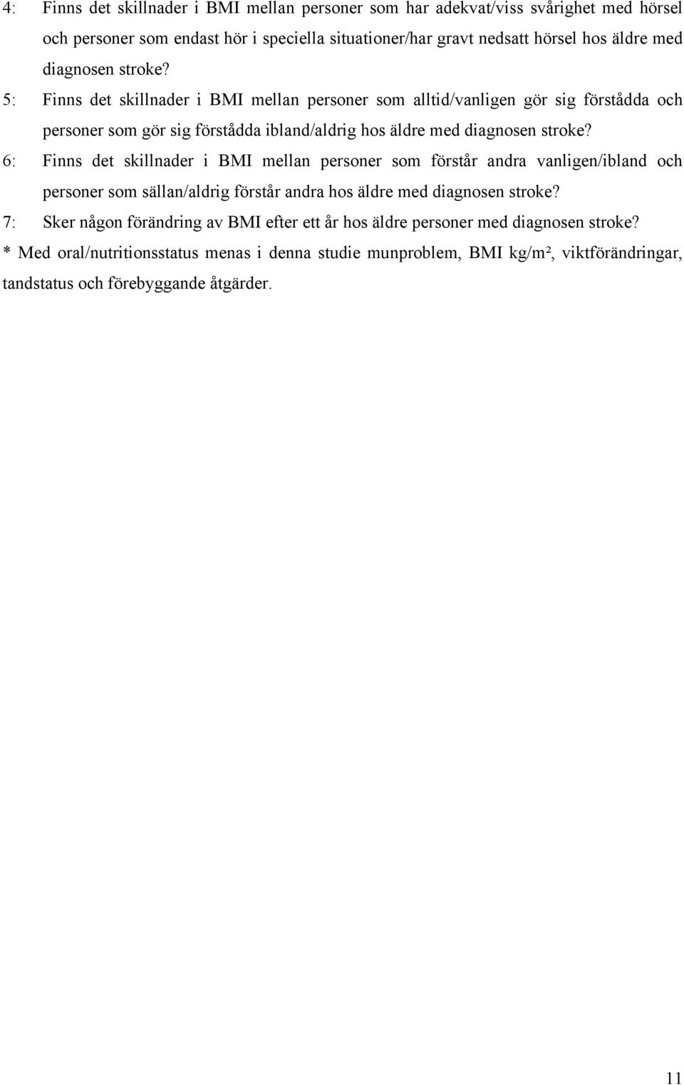 6: Finns det skillnader i BMI mellan personer som förstår andra vanligen/ibland och personer som sällan/aldrig förstår andra hos äldre med diagnosen stroke?