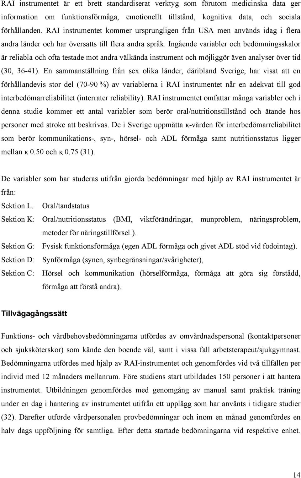 Ingående variabler och bedömningsskalor är reliabla och ofta testade mot andra välkända instrument och möjliggör även analyser över tid (30, 36-41).