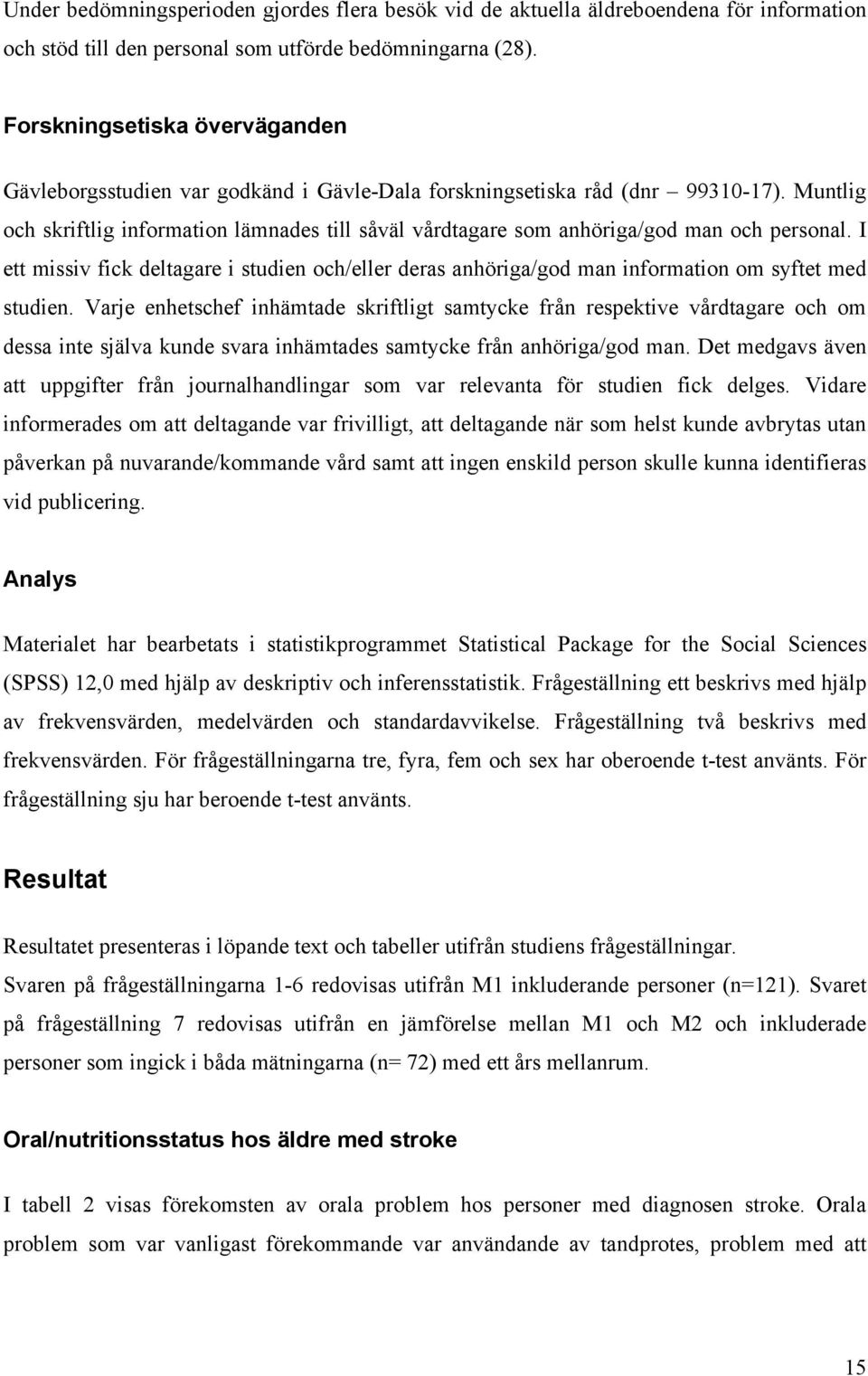 Muntlig och skriftlig information lämnades till såväl vårdtagare som anhöriga/god man och personal.