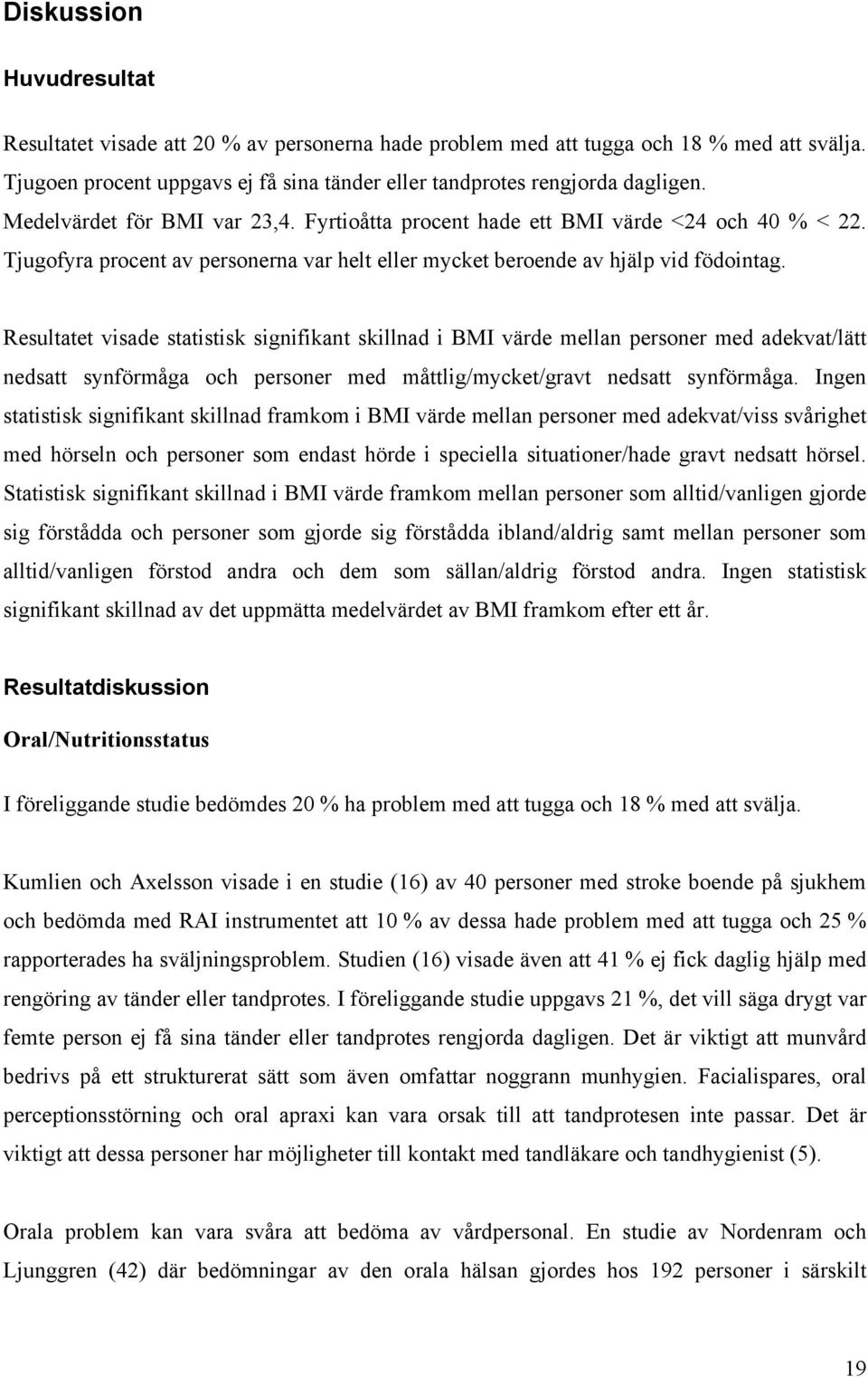 Resultatet visade statistisk signifikant skillnad i BMI värde mellan personer med adekvat/lätt nedsatt synförmåga och personer med måttlig/mycket/gravt nedsatt synförmåga.