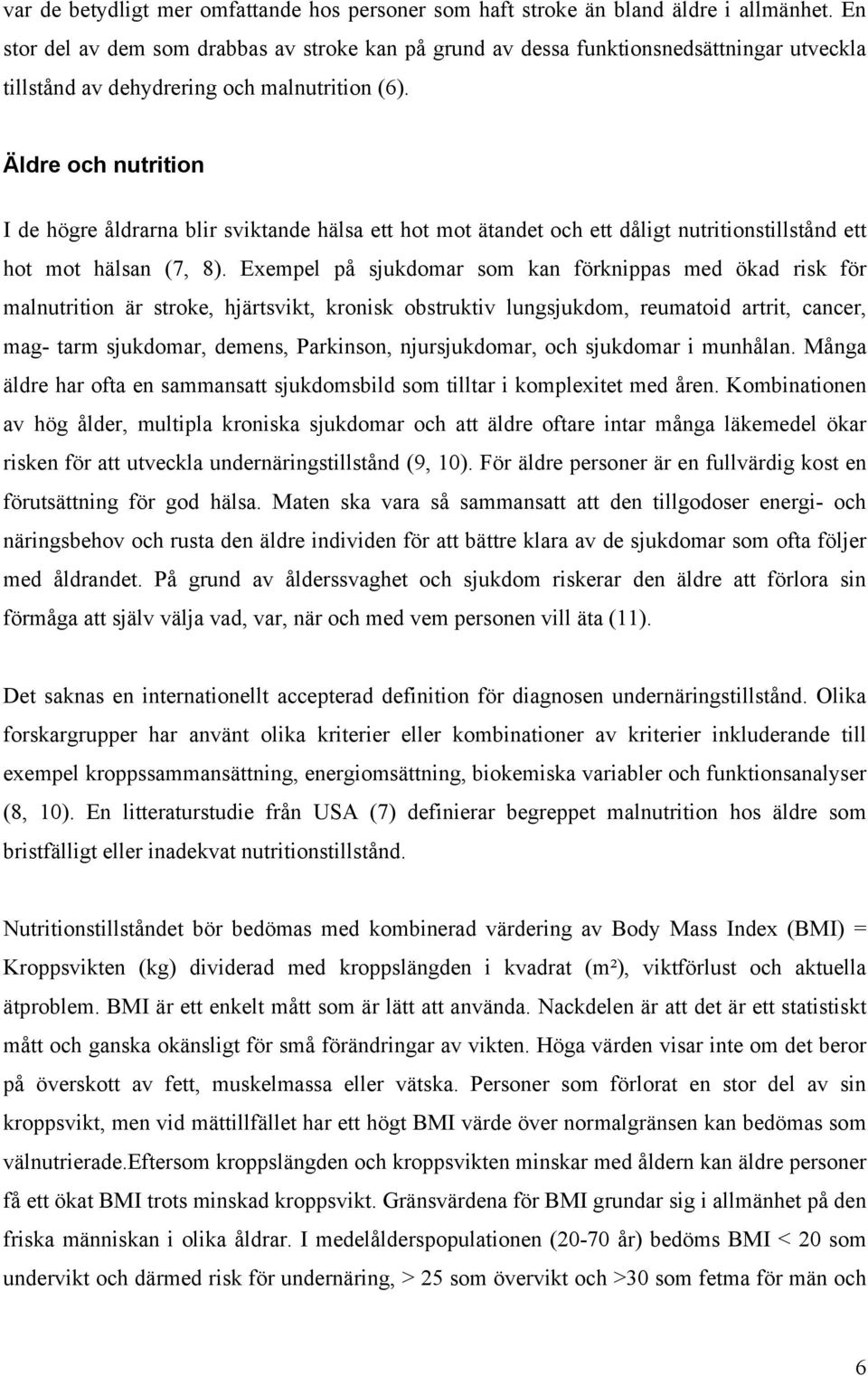 Äldre och nutrition I de högre åldrarna blir sviktande hälsa ett hot mot ätandet och ett dåligt nutritionstillstånd ett hot mot hälsan (7, 8).