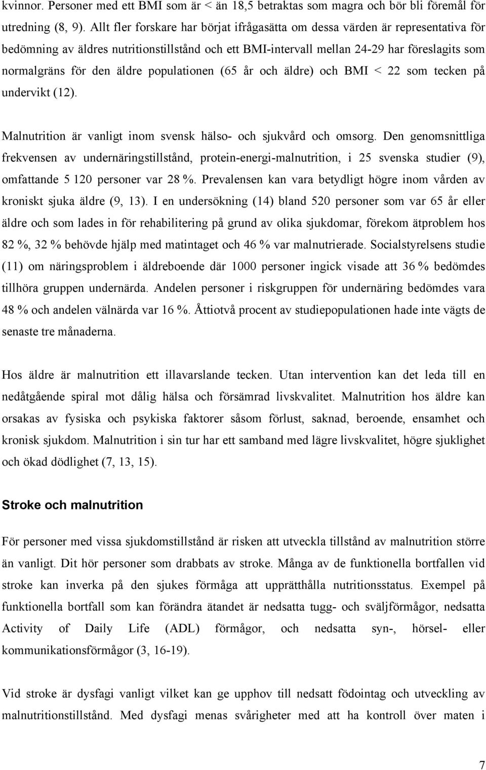 äldre populationen (65 år och äldre) och BMI < 22 som tecken på undervikt (12). Malnutrition är vanligt inom svensk hälso- och sjukvård och omsorg.