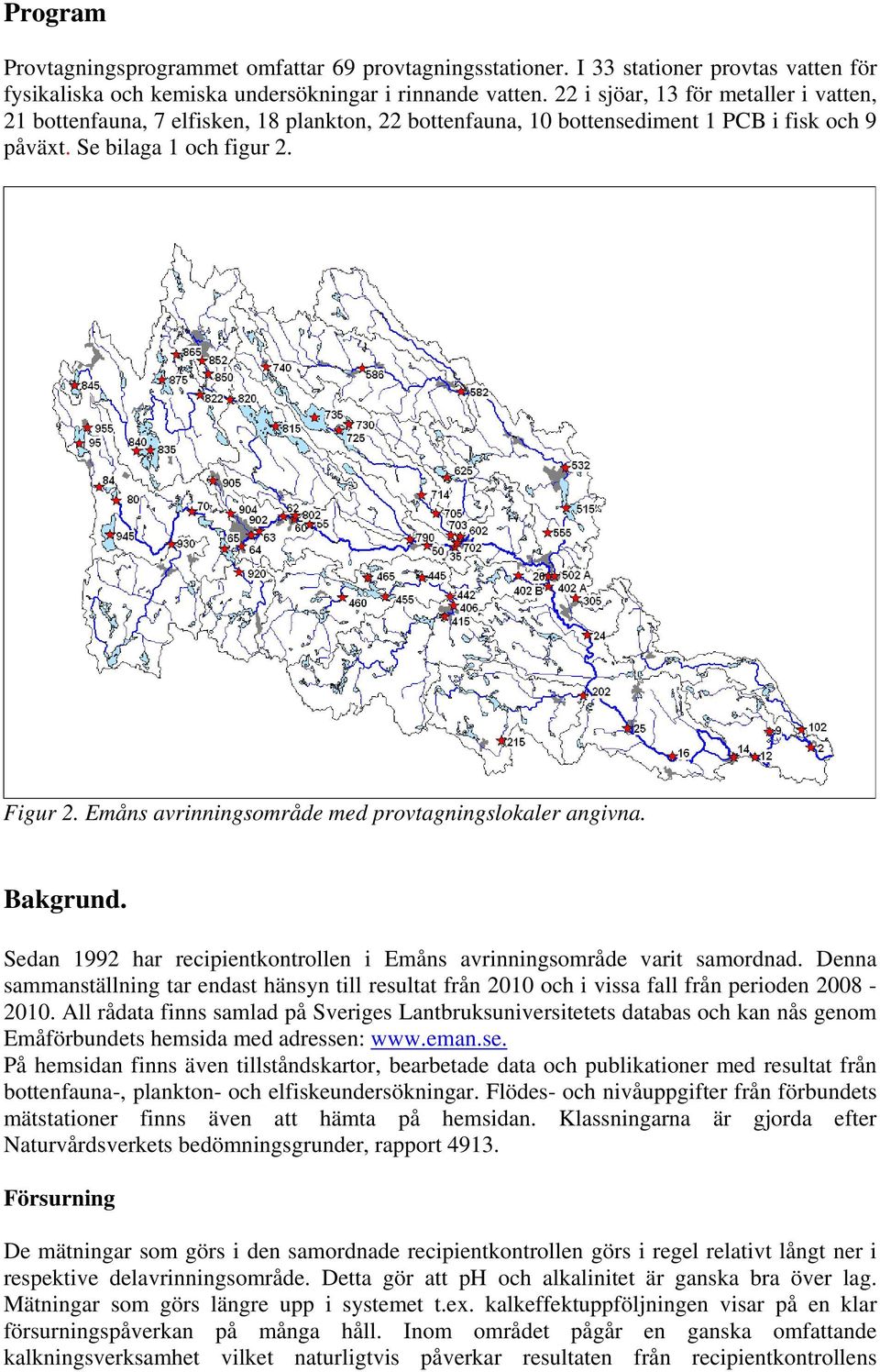 Emåns avrinningsområde med provtagningslokaler angivna. Bakgrund. Sedan har recipientkontrollen i Emåns avrinningsområde varit samordnad.