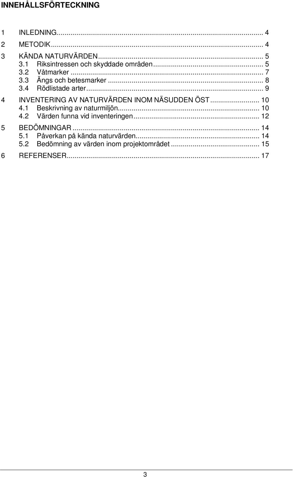 .. 9 4 INVENTERING AV NATURVÄRDEN INOM NÄSUDDEN ÖST... 10 4.1 Beskrivning av naturmiljön... 10 4.2 Värden funna vid inventeringen.