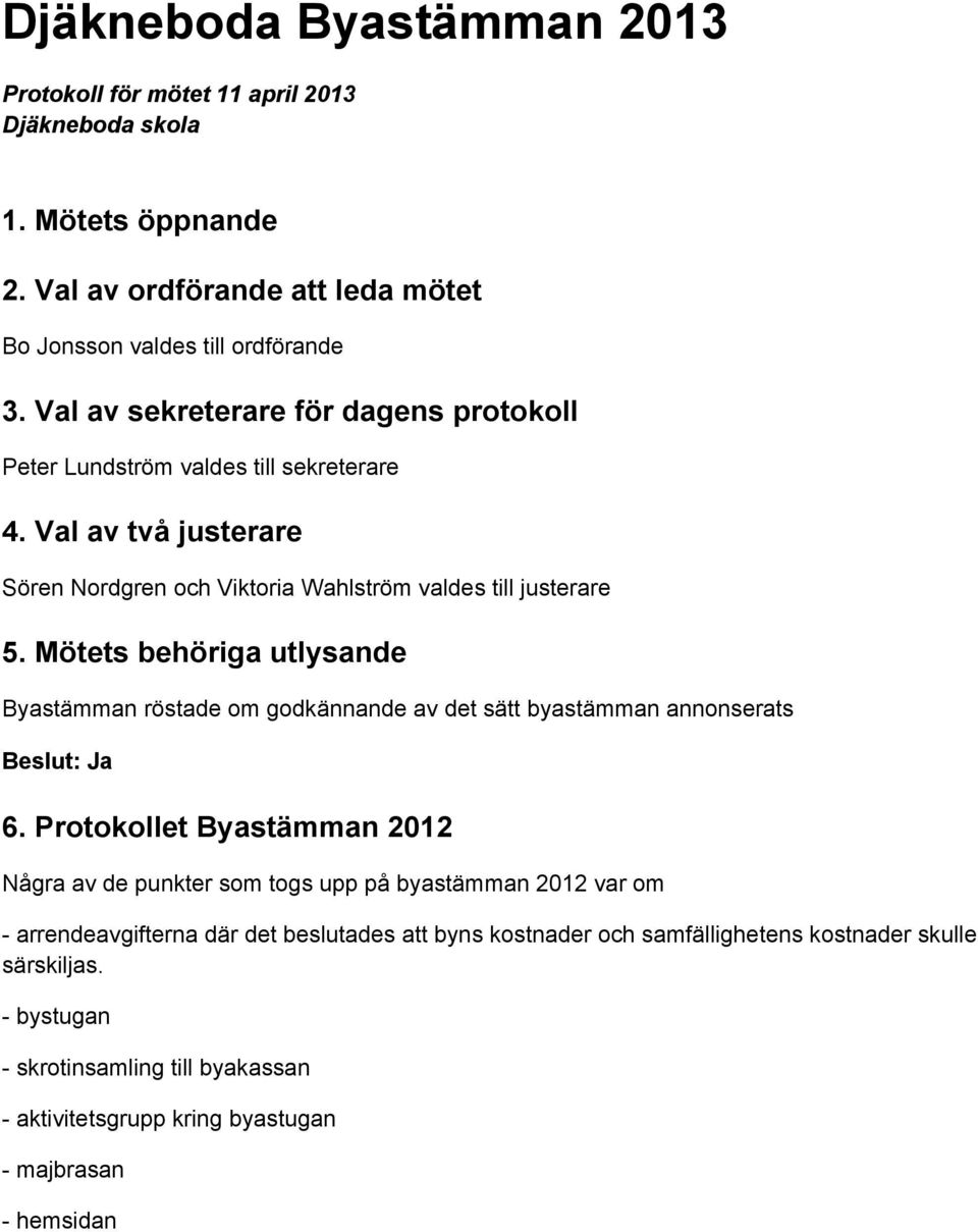 Mötets behöriga utlysande Byastämman röstade om godkännande av det sätt byastämman annonserats 6.