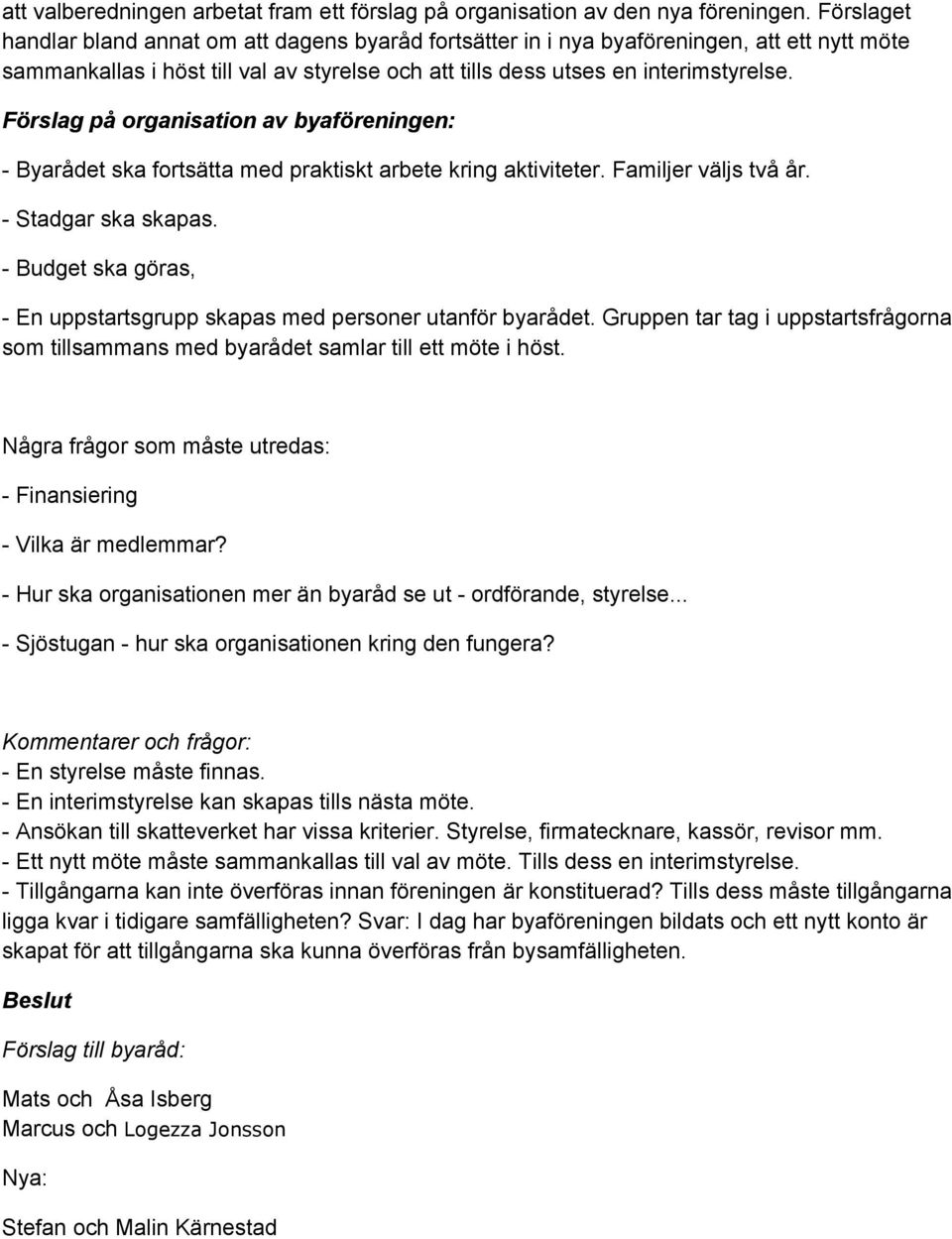 Förslag på organisation av byaföreningen: Byarådet ska fortsätta med praktiskt arbete kring aktiviteter. Familjer väljs två år. Stadgar ska skapas.