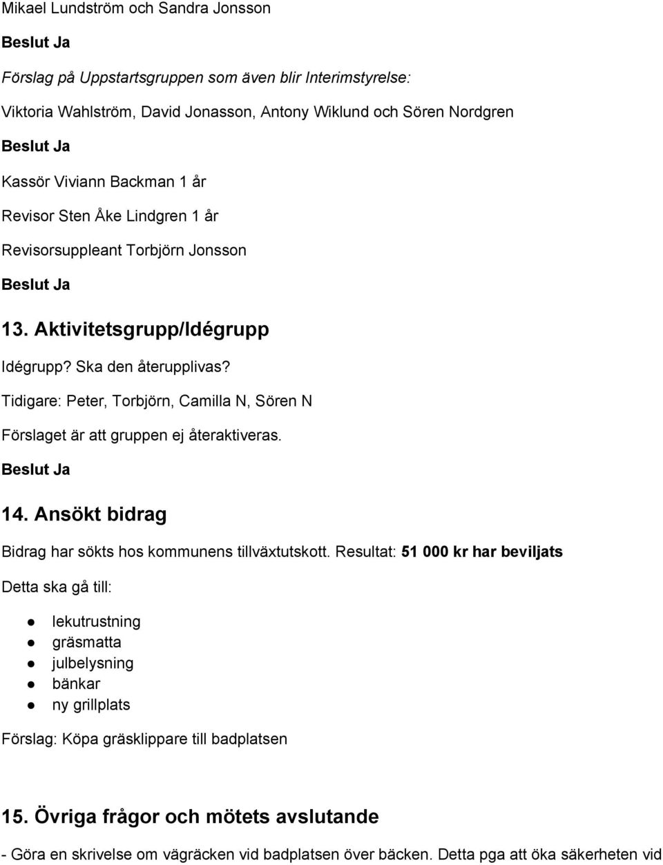 Tidigare: Peter, Torbjörn, Camilla N, Sören N Förslaget är att gruppen ej återaktiveras. 14. Ansökt bidrag Bidrag har sökts hos kommunens tillväxtutskott.