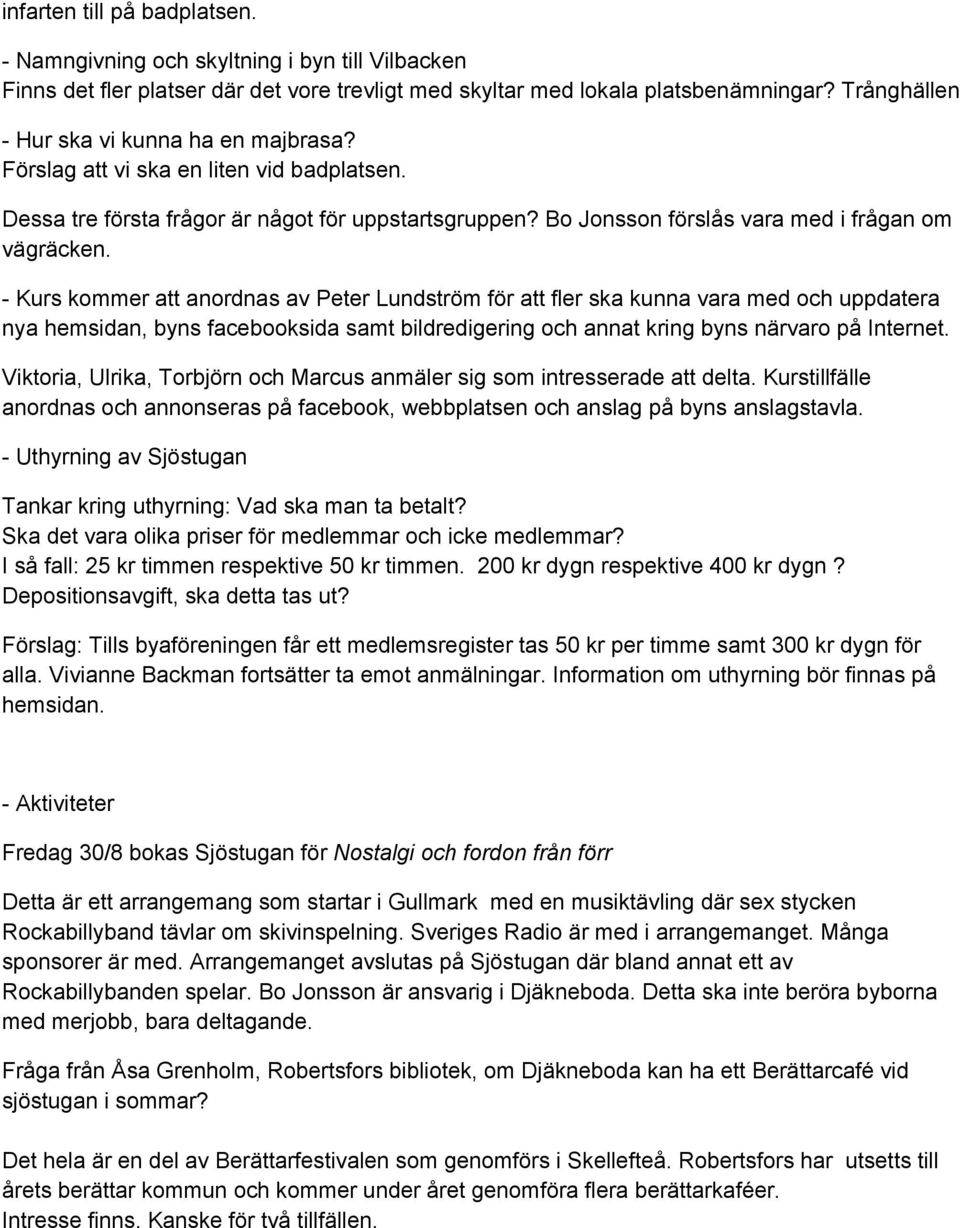 Kurs kommer att anordnas av Peter Lundström för att fler ska kunna vara med och uppdatera nya hemsidan, byns facebooksida samt bildredigering och annat kring byns närvaro på Internet.