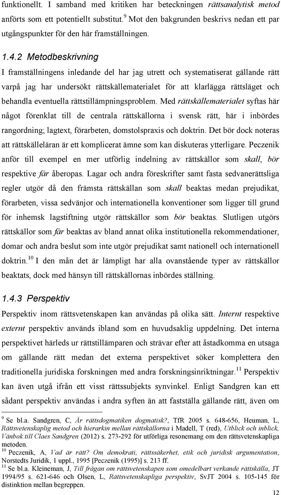 2 Metodbeskrivning I framställningens inledande del har jag utrett och systematiserat gällande rätt varpå jag har undersökt rättskällematerialet för att klarlägga rättsläget och behandla eventuella