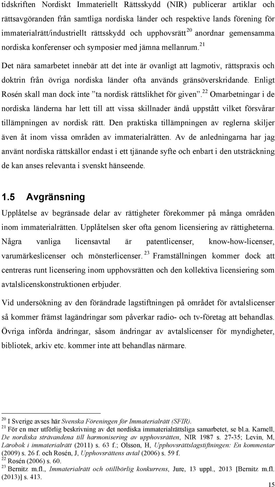 21 Det nära samarbetet innebär att det inte är ovanligt att lagmotiv, rättspraxis och doktrin från övriga nordiska länder ofta används gränsöverskridande.