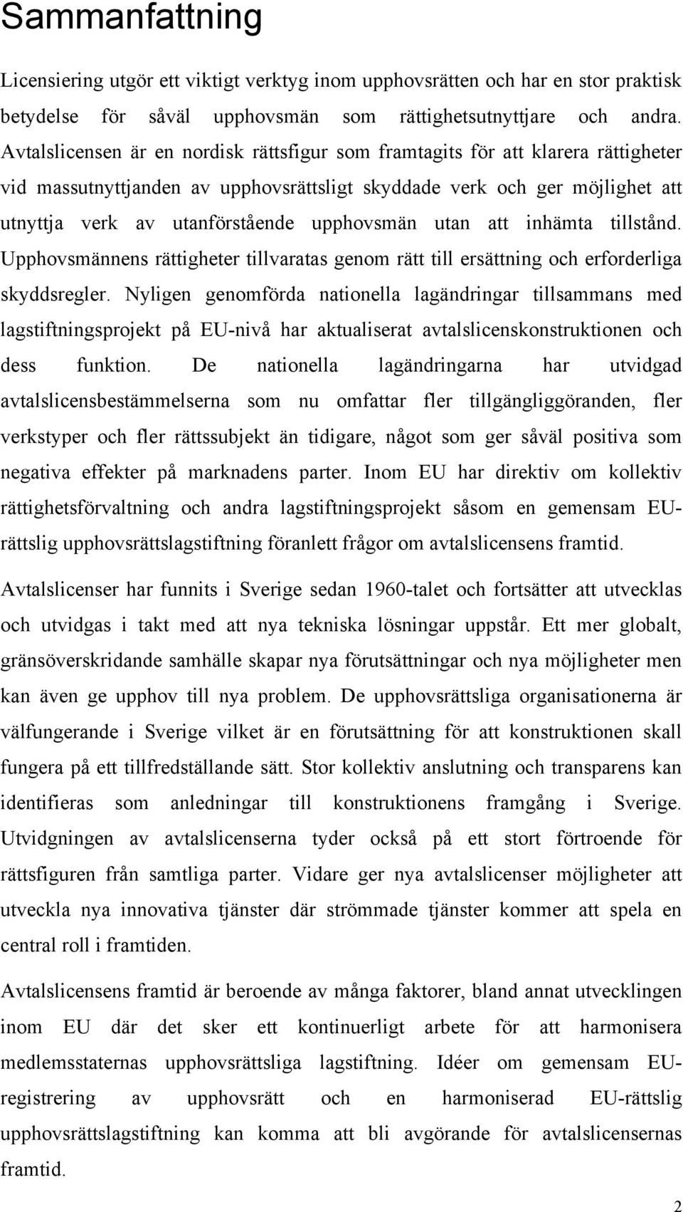 upphovsmän utan att inhämta tillstånd. Upphovsmännens rättigheter tillvaratas genom rätt till ersättning och erforderliga skyddsregler.