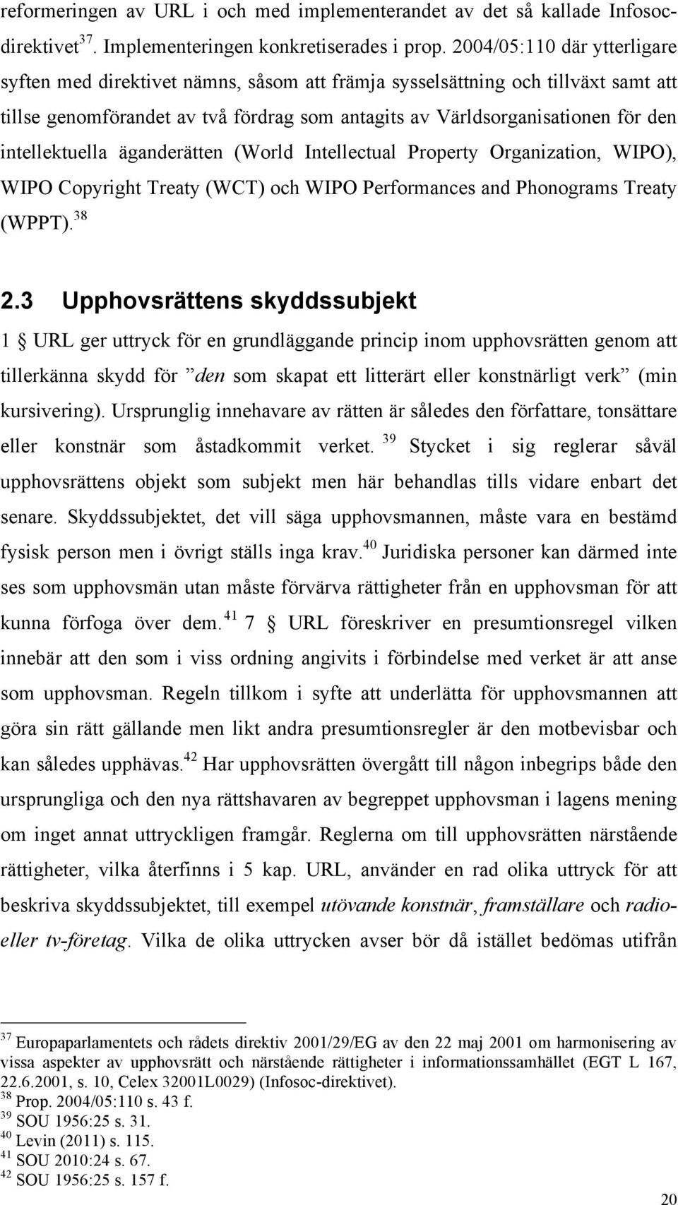 intellektuella äganderätten (World Intellectual Property Organization, WIPO), WIPO Copyright Treaty (WCT) och WIPO Performances and Phonograms Treaty (WPPT). 38 2.