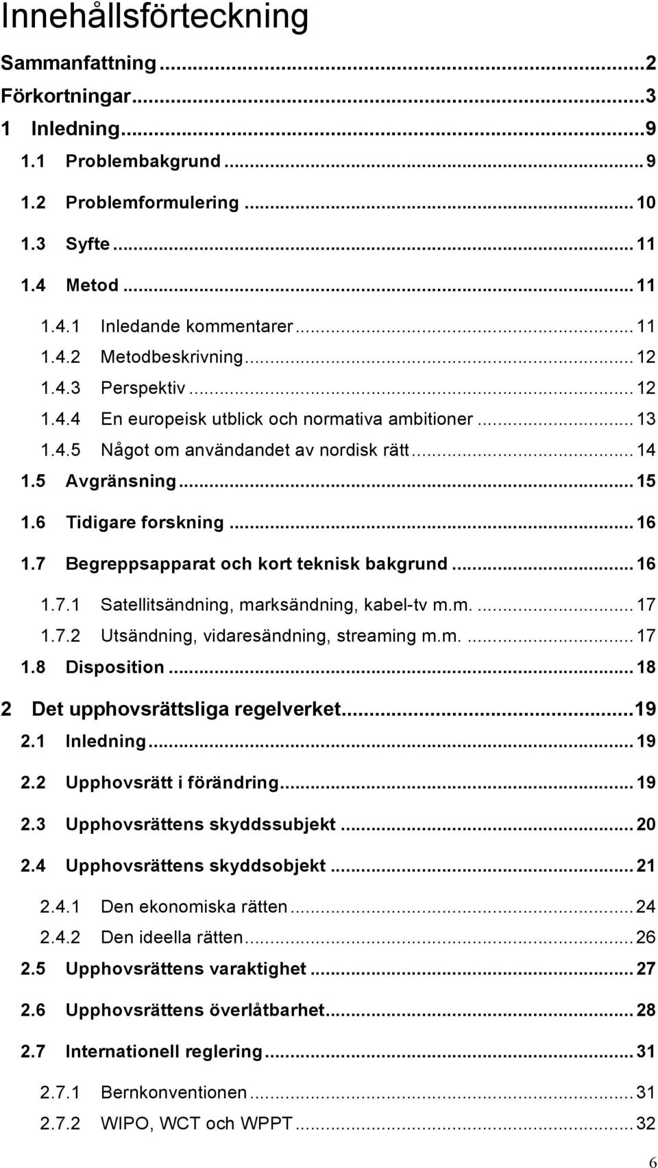 7 Begreppsapparat och kort teknisk bakgrund... 16 1.7.1 Satellitsändning, marksändning, kabel-tv m.m.... 17 1.7.2 Utsändning, vidaresändning, streaming m.m.... 17 1.8 Disposition.