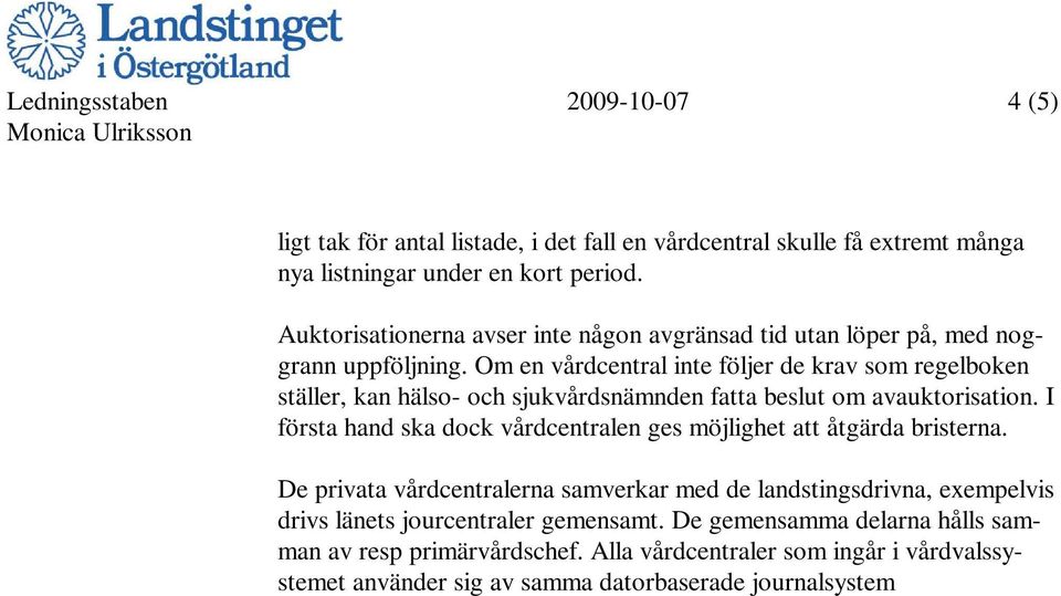 Om en vårdcentral inte följer de krav som regelboken ställer, kan hälso- och sjukvårdsnämnden fatta beslut om avauktorisation. I första hand ska dock vårdcentralen ges möjlighet att åtgärda bristerna.