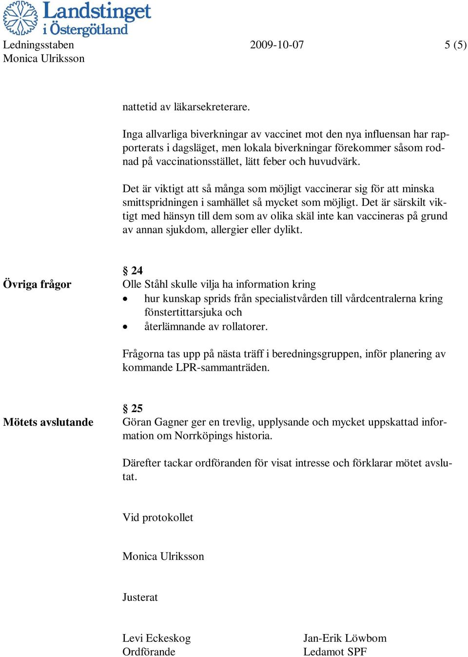 Det är viktigt att så många som möjligt vaccinerar sig för att minska smittspridningen i samhället så mycket som möjligt.