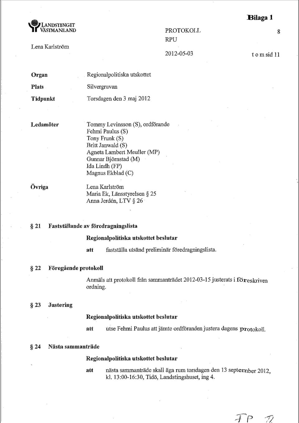 föredragningslista Regionalpolitiska utskottet beslutar fastställa utsänd preliminär föredragningslista.