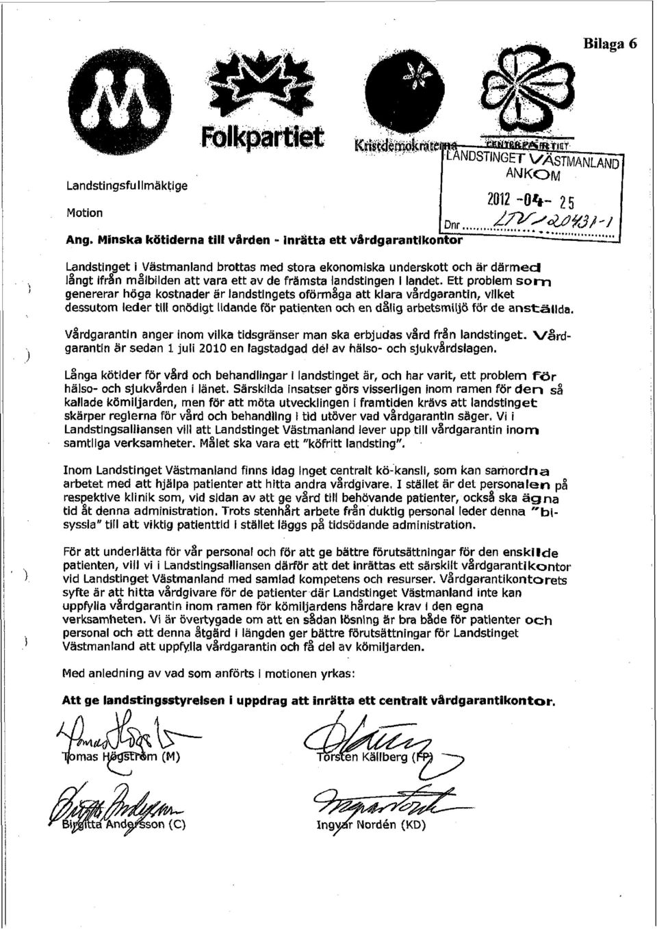 Ett orobiem som -. höga kostnader är iandstlngets oförmåga klara vårdgarantin, vilket dessutom leder till onödigt lidande för patienten och en dålig arbetsmiljö för de anställda.