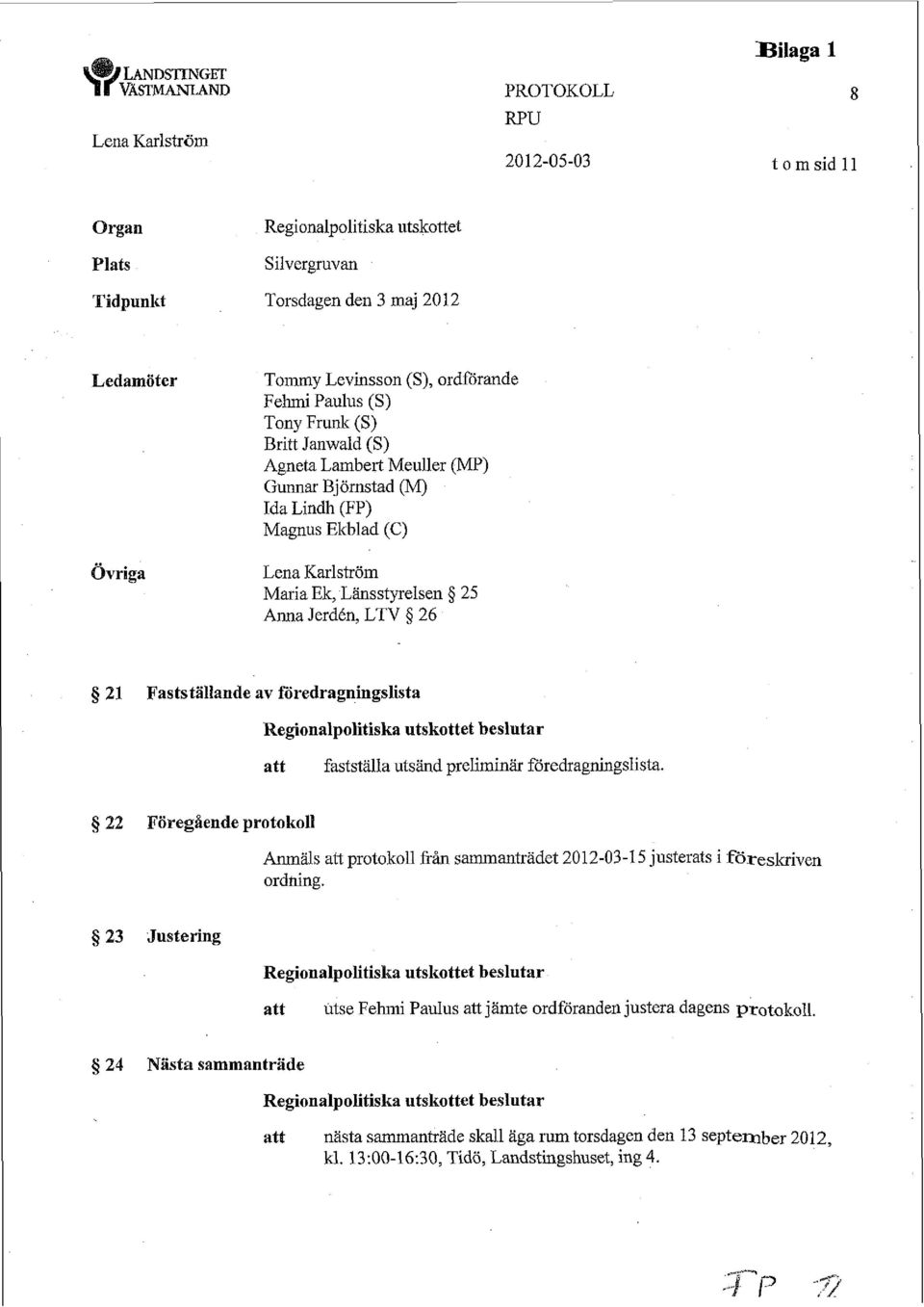 LTV 5 26 g 21 Fastställande av föredragningslista Regionalpolitiska utskottet beslutar fastställa utsänd preliminär föredragningslista 5 22 Föregående protokoll Anmäls protokoll f& sammanträdet