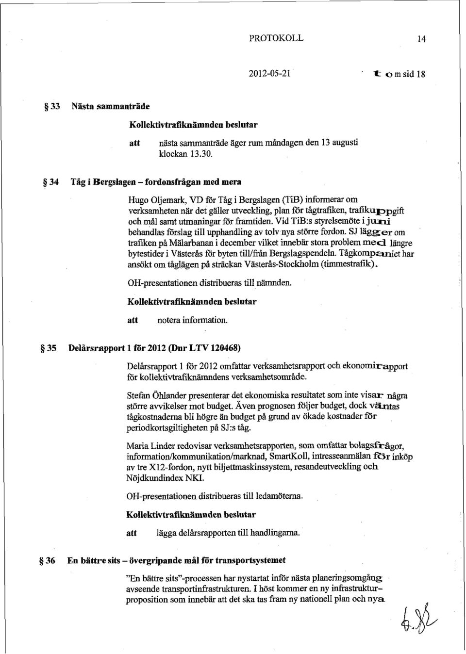utmaningar %r framtiden. Vid TiB:s styrelsemöte i juni behandlas förslag till upphandling av tolv nya större fordon.