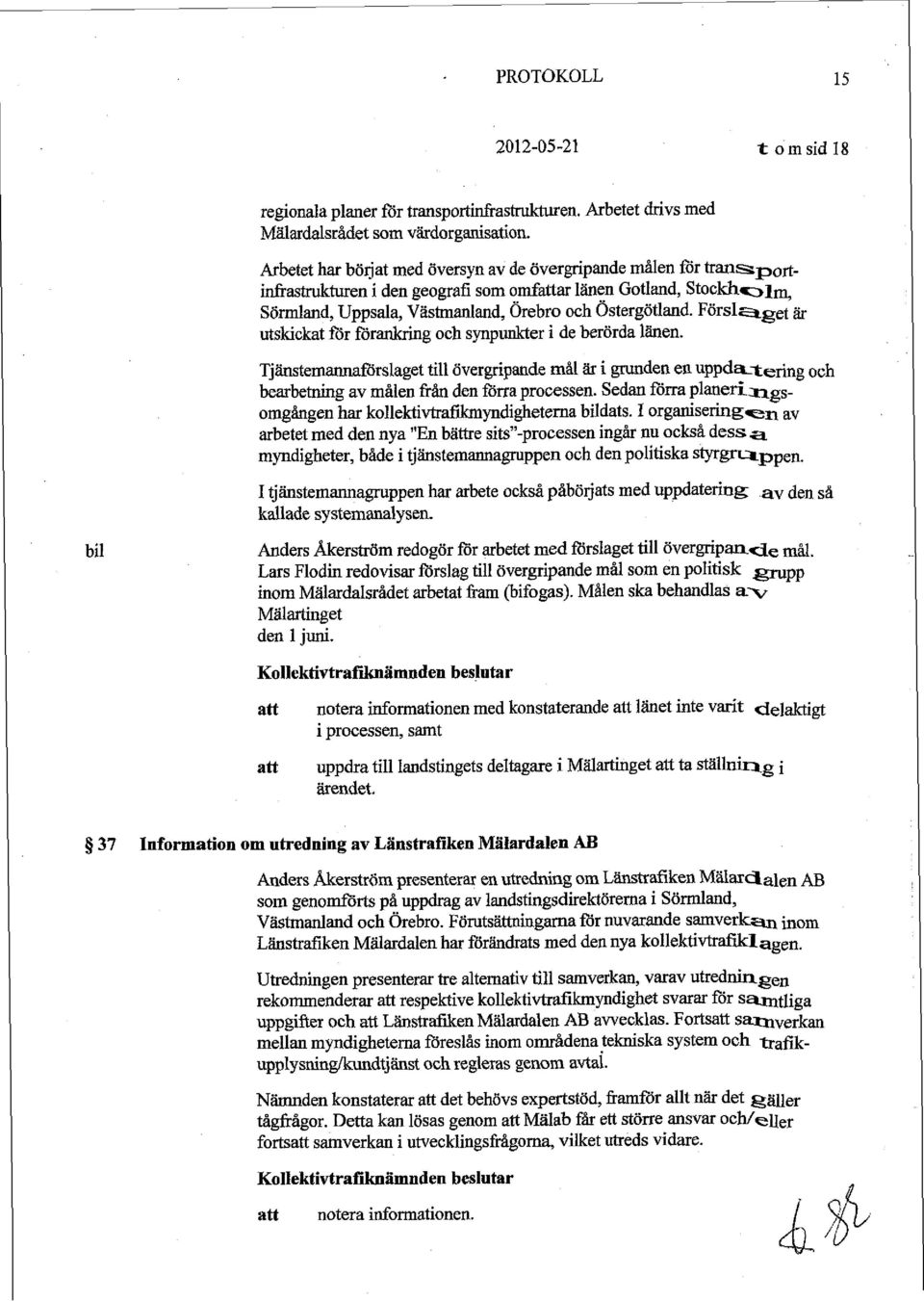 Förslaget ar utskickat för förankring och synpunkter i de berörda länen. Tjänstemamaförslaget till övergripande mål är i grunden en uppdatering och bearbetning av målen från den föna processen.