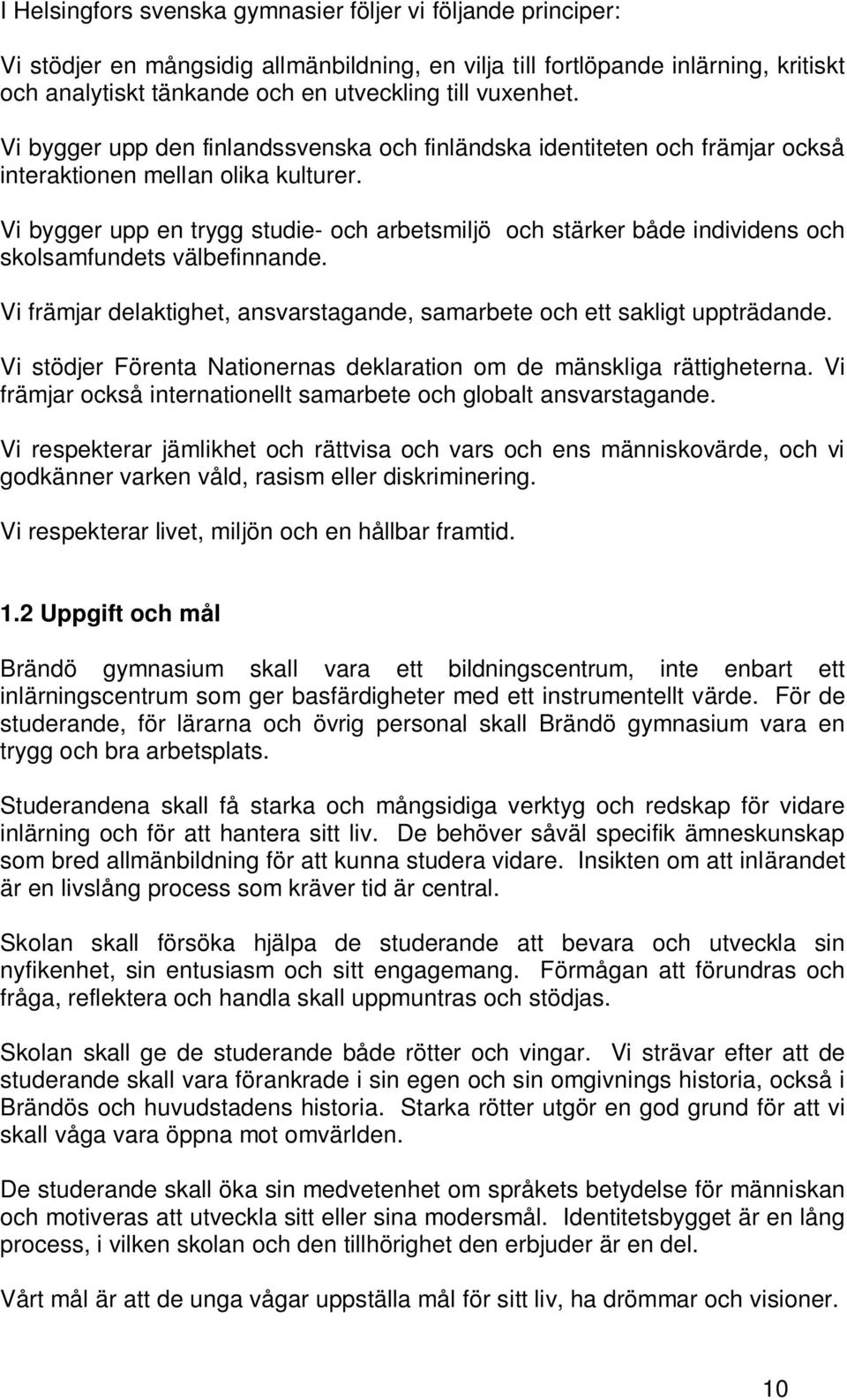 Vi bygger upp en trygg studie- och arbetsmiljö och stärker både individens och skolsamfundets välbefinnande. Vi främjar delaktighet, ansvarstagande, samarbete och ett sakligt uppträdande.