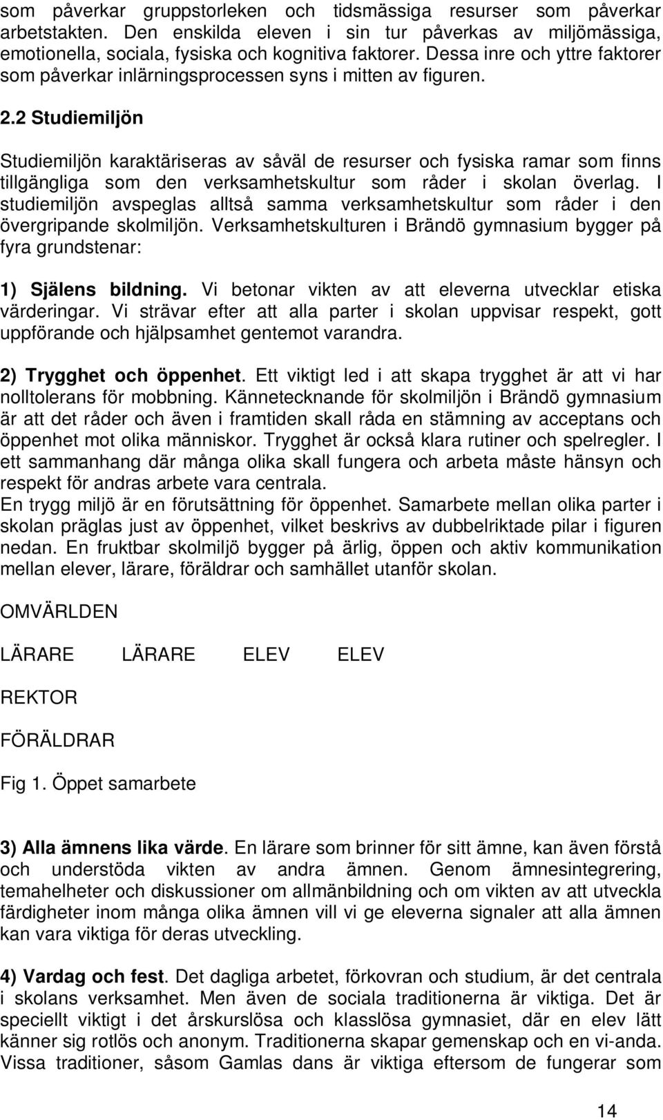 2 Studiemiljön Studiemiljön karaktäriseras av såväl de resurser och fysiska ramar som finns tillgängliga som den verksamhetskultur som råder i skolan överlag.