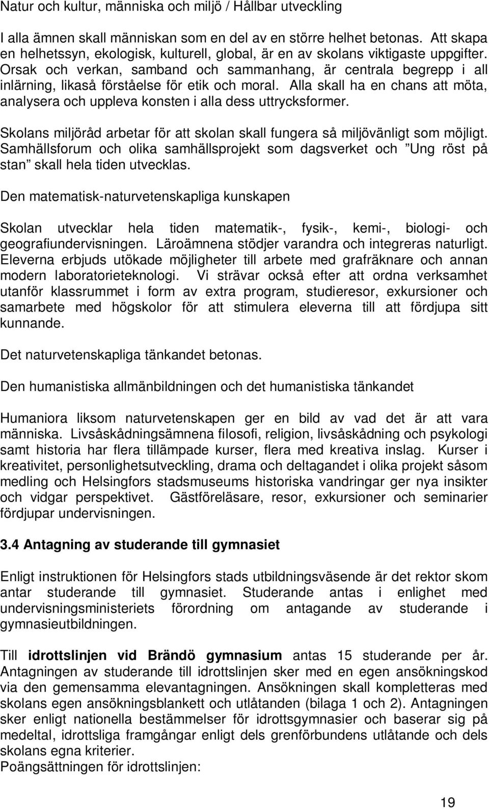 Orsak och verkan, samband och sammanhang, är centrala begrepp i all inlärning, likaså förståelse för etik och moral.