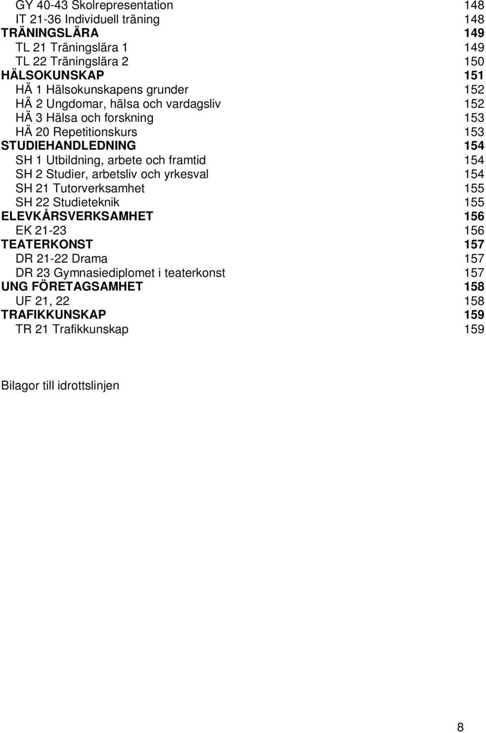 arbete och framtid 154 SH 2 Studier, arbetsliv och yrkesval 154 SH 21 Tutorverksamhet 155 SH 22 Studieteknik 155 ELEVKÅRSVERKSAMHET 156 EK 21-23 156 TEATERKONST