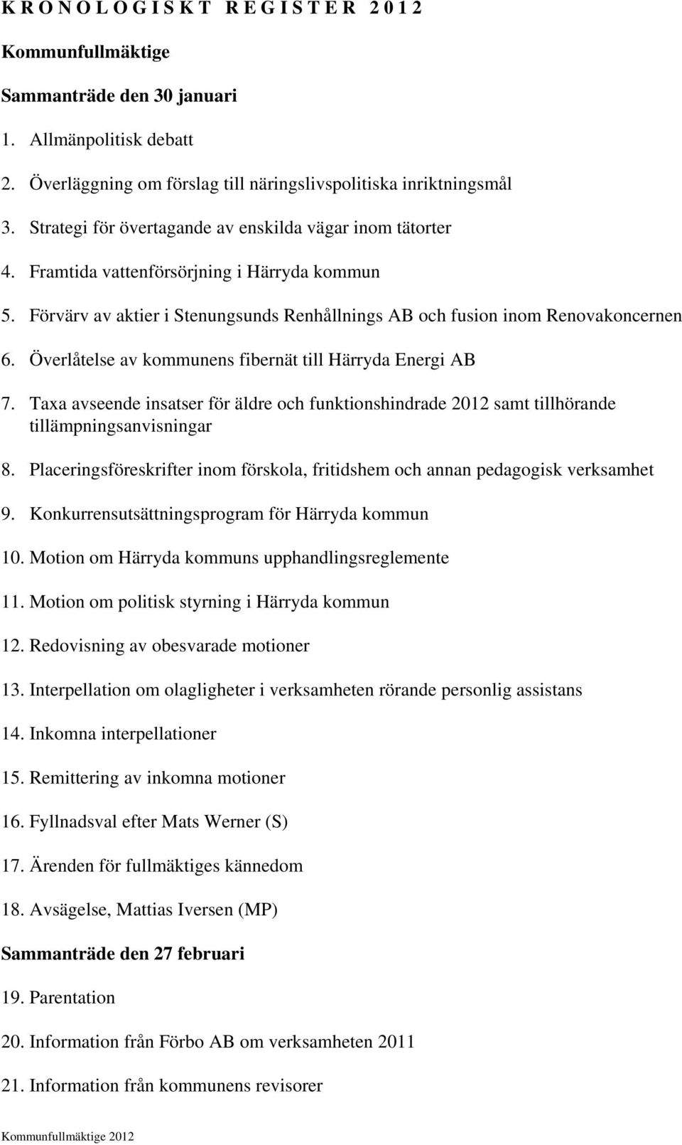 Överlåtelse av kommunens fibernät till Härryda Energi AB 7. Taxa avseende insatser för äldre och funktionshindrade 2012 samt tillhörande tillämpningsanvisningar 8.