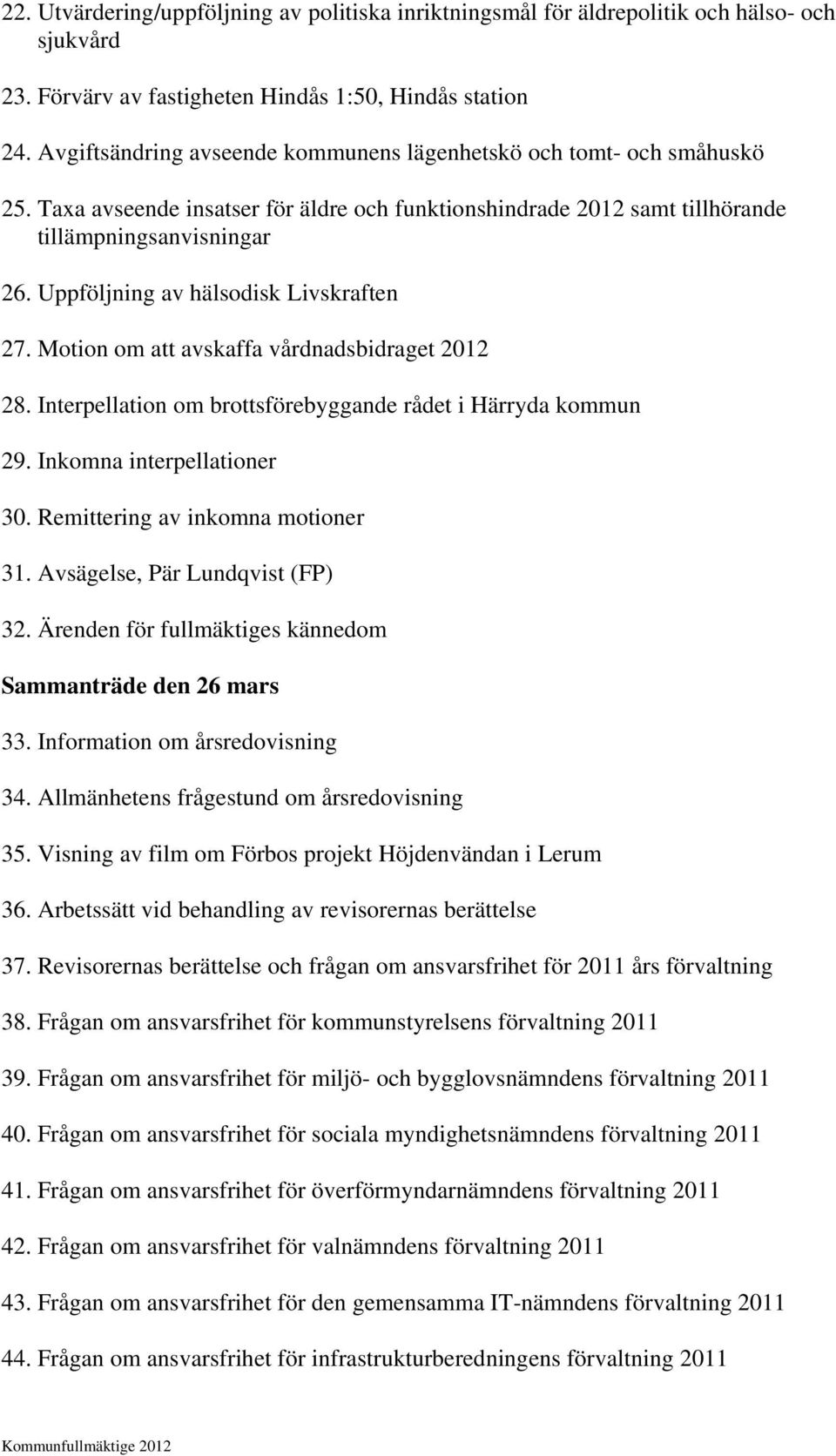 Uppföljning av hälsodisk Livskraften 27. Motion om att avskaffa vårdnadsbidraget 2012 28. Interpellation om brottsförebyggande rådet i Härryda kommun 29. Inkomna interpellationer 30.