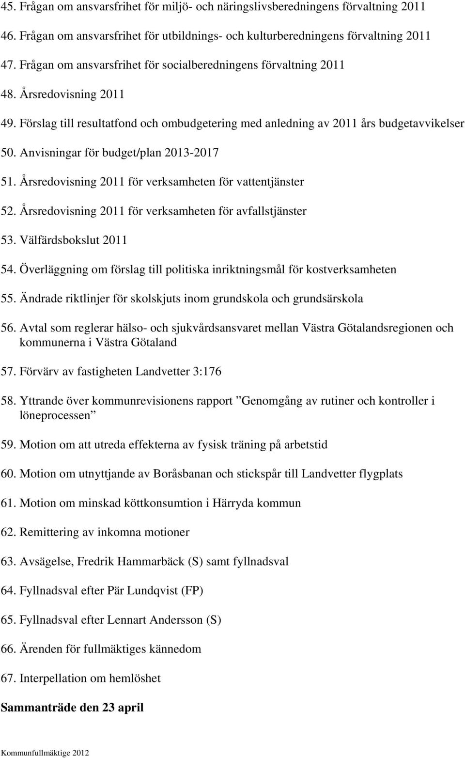 Anvisningar för budget/plan 2013-2017 51. Årsredovisning 2011 för verksamheten för vattentjänster 52. Årsredovisning 2011 för verksamheten för avfallstjänster 53. Välfärdsbokslut 2011 54.