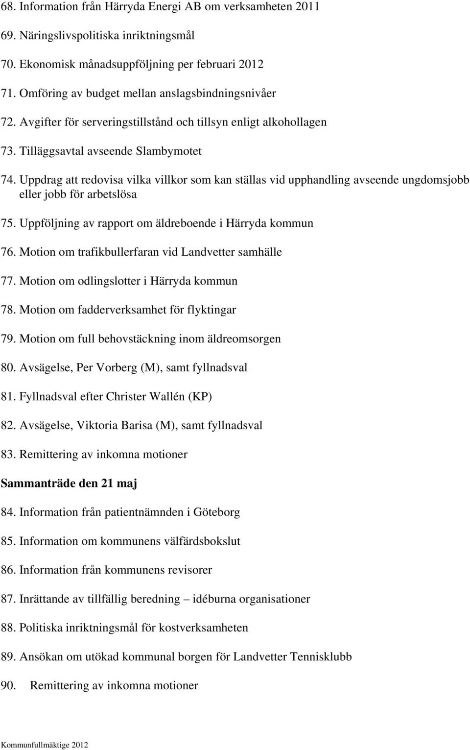 Uppdrag att redovisa vilka villkor som kan ställas vid upphandling avseende ungdomsjobb eller jobb för arbetslösa 75. Uppföljning av rapport om äldreboende i Härryda kommun 76.