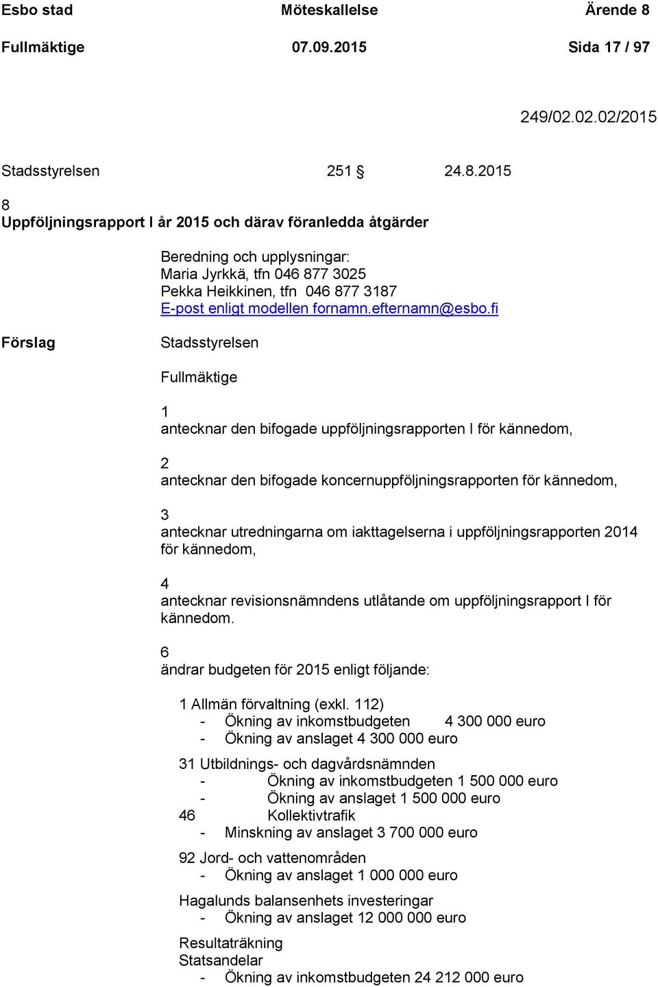 2015 8 Uppföljningsrapport I år 2015 och därav föranledda åtgärder Beredning och upplysningar: Maria Jyrkkä, tfn 046 877 3025 Pekka Heikkinen, tfn 046 877 3187 E-post enligt modellen fornamn.