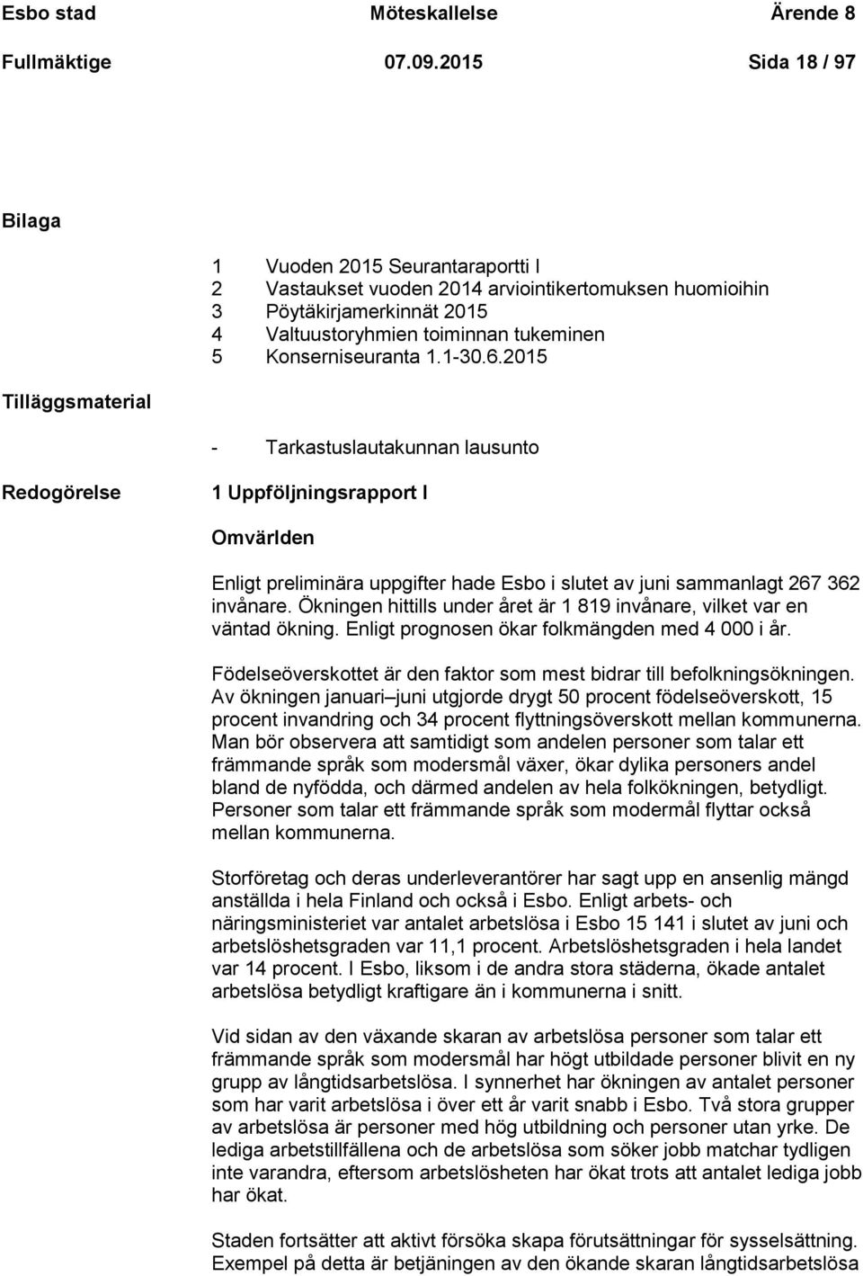 Konserniseuranta 1.1-30.6.2015 - Tarkastuslautakunnan lausunto Redogörelse 1 Uppföljningsrapport I Omvärlden Enligt preliminära uppgifter hade Esbo i slutet av juni sammanlagt 267 362 invånare.