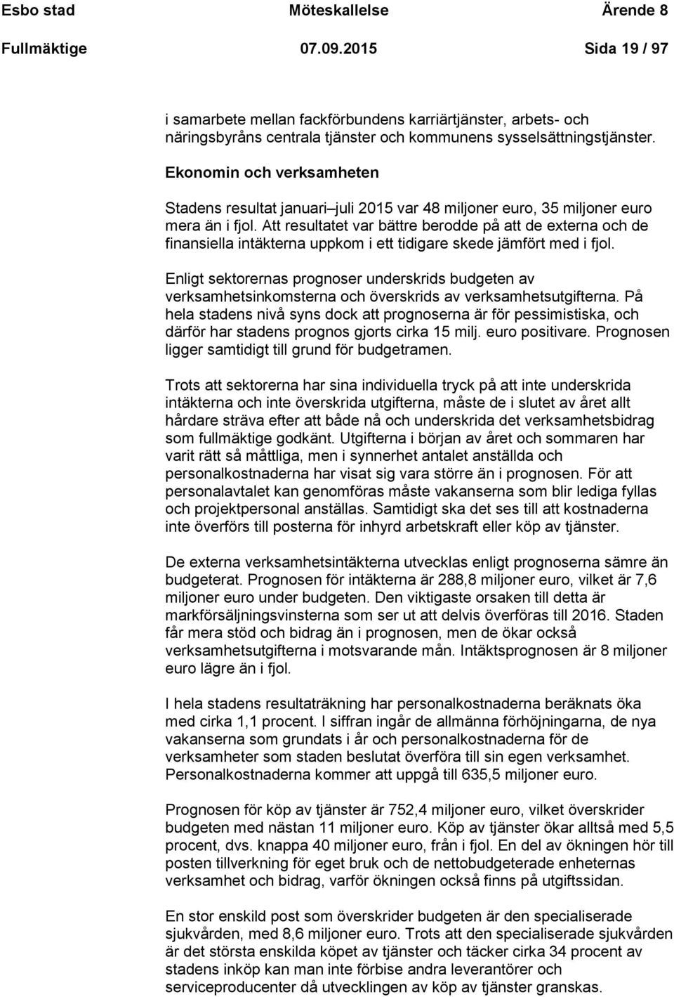 Ekonomin och verksamheten Stadens resultat januari juli 2015 var 48 miljoner euro, 35 miljoner euro mera än i fjol.