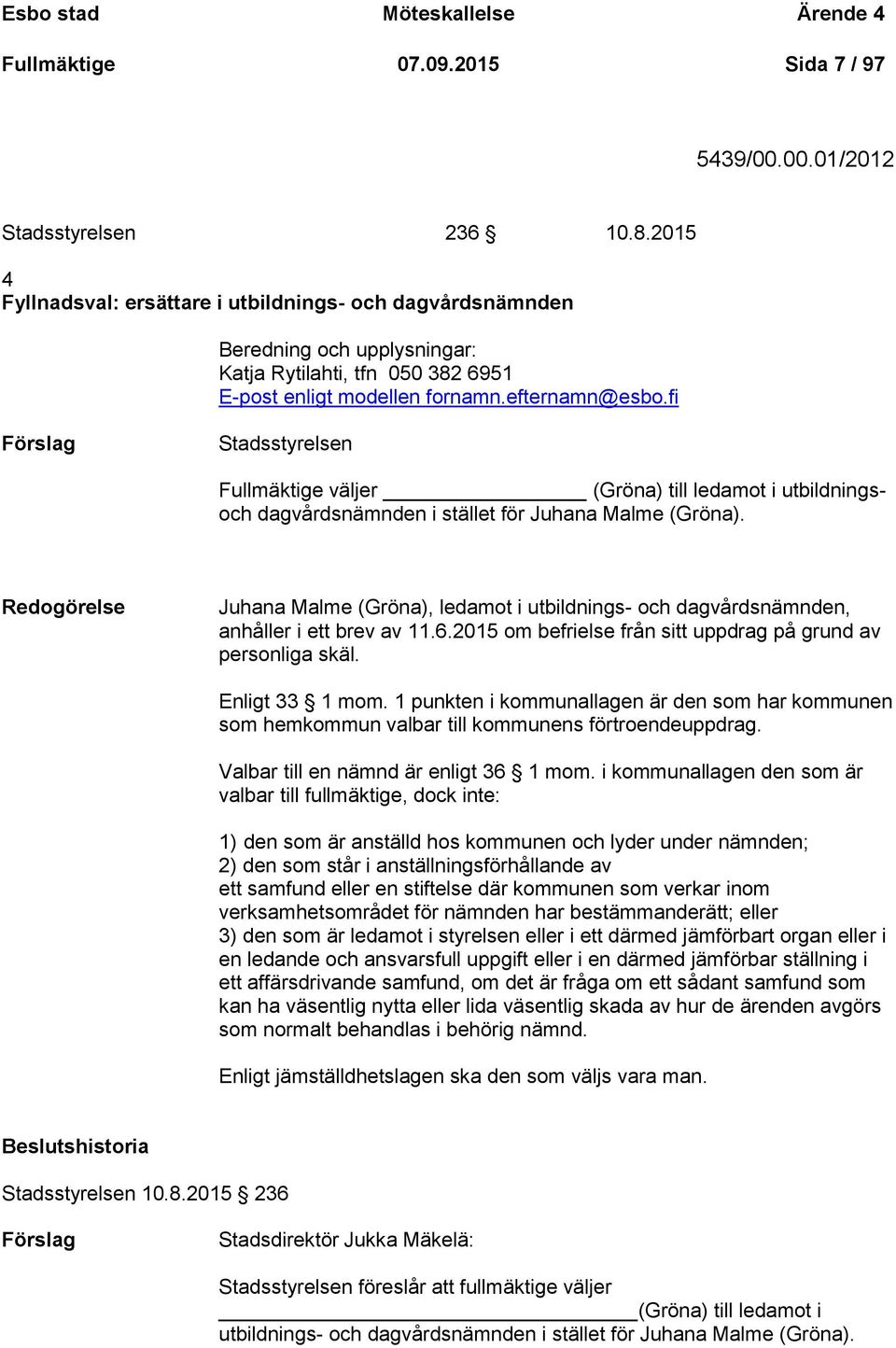 fi Förslag Stadsstyrelsen Fullmäktige väljer (Gröna) till ledamot i utbildningsoch dagvårdsnämnden i stället för Juhana Malme (Gröna).