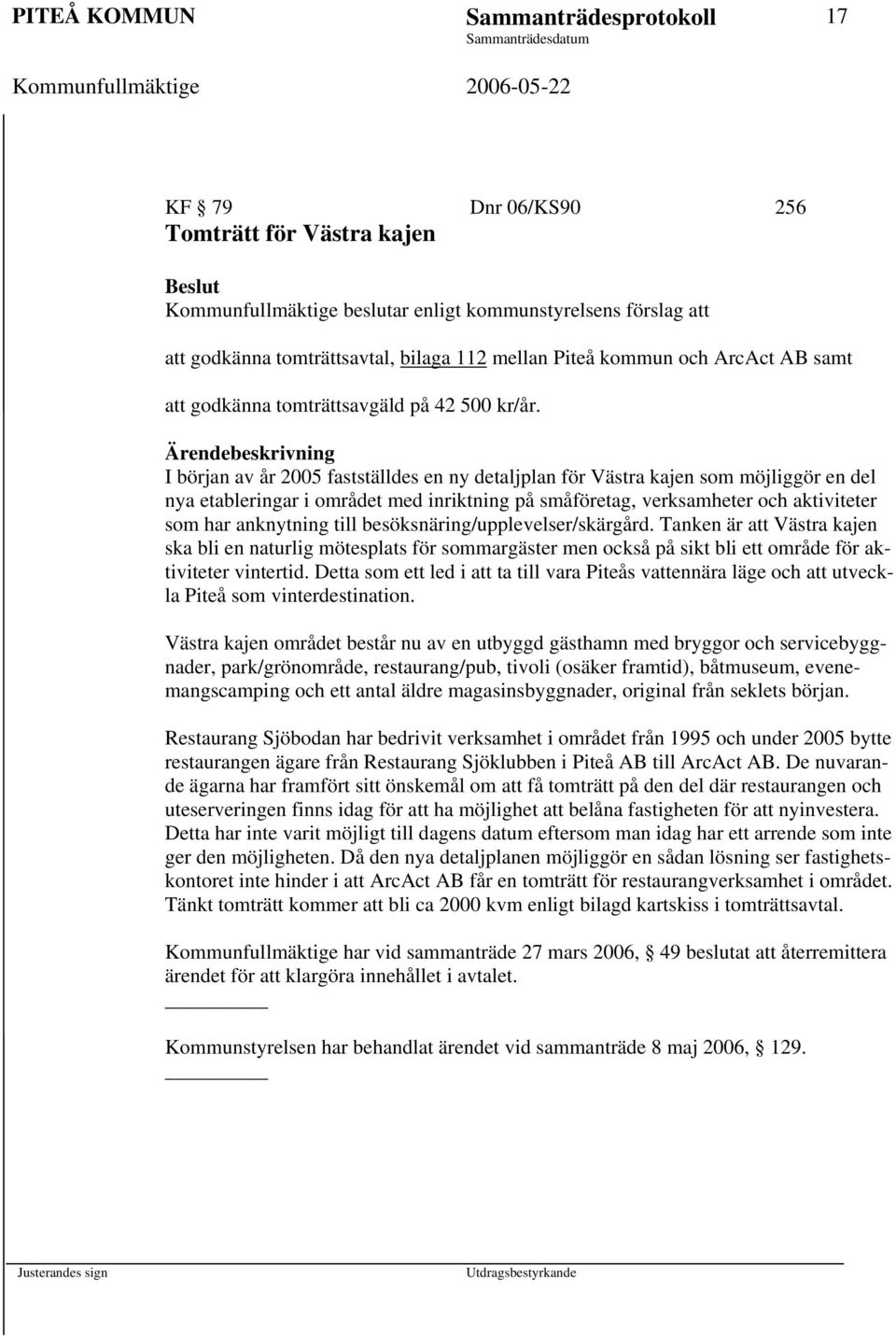 I början av år 2005 fastställdes en ny detaljplan för Västra kajen som möjliggör en del nya etableringar i området med inriktning på småföretag, verksamheter och aktiviteter som har anknytning till