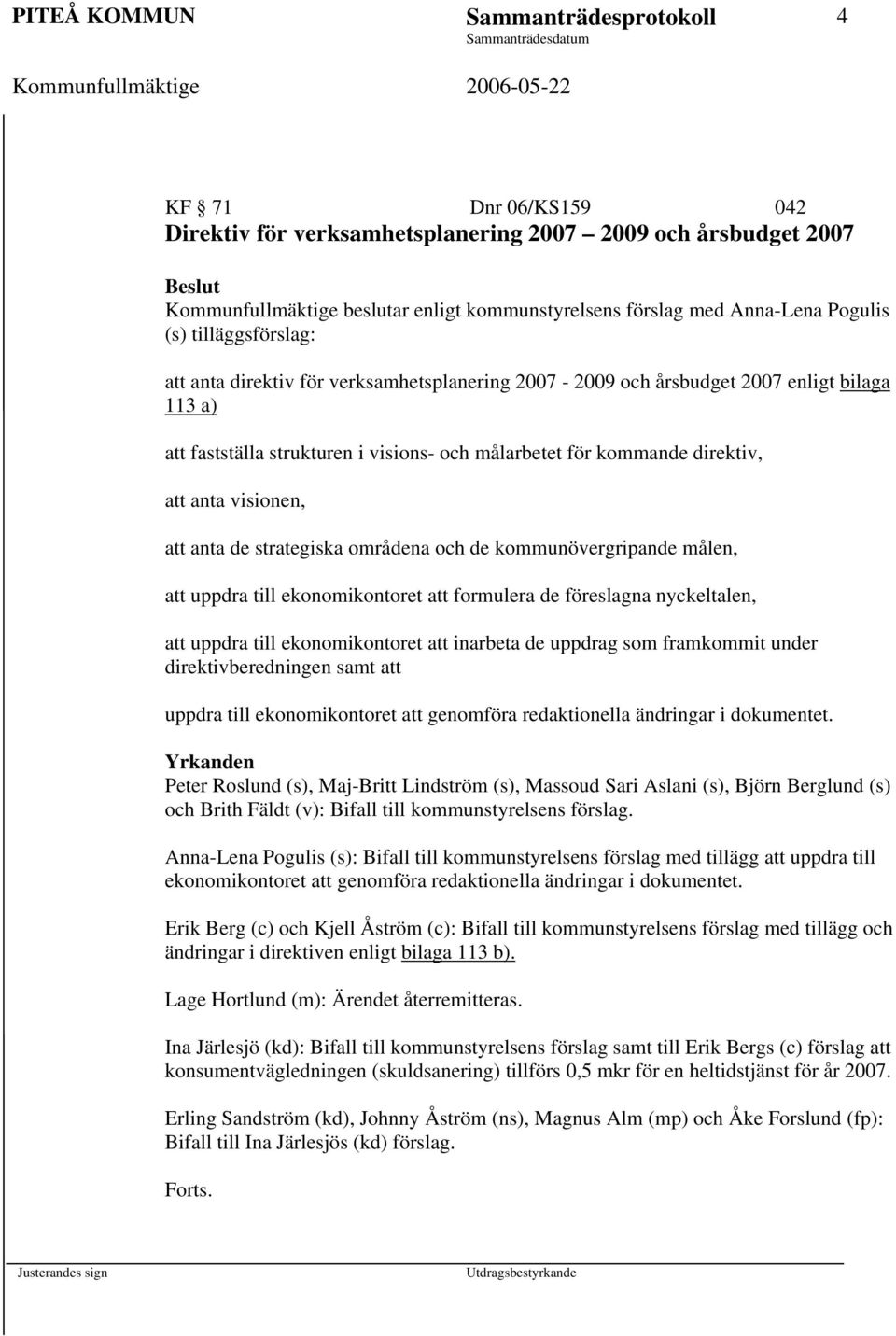 direktiv, att anta visionen, att anta de strategiska områdena och de kommunövergripande målen, att uppdra till ekonomikontoret att formulera de föreslagna nyckeltalen, att uppdra till ekonomikontoret