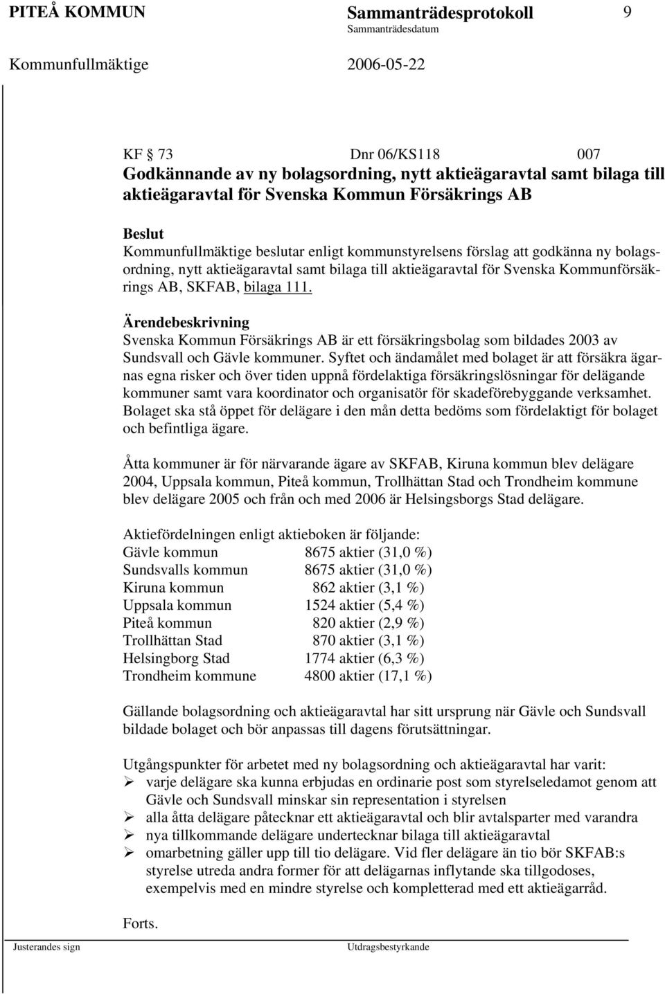 Svenska Kommun Försäkrings AB är ett försäkringsbolag som bildades 2003 av Sundsvall och Gävle kommuner.