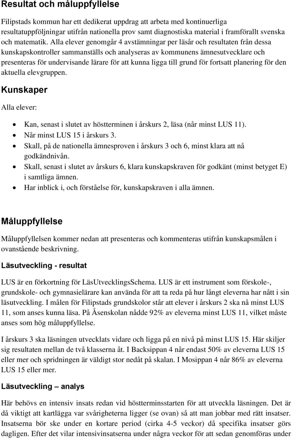 Alla elever genomgår 4 avstämningar per läsår och resultaten från dessa kunskapskontroller sammanställs och analyseras av kommunens ämnesutvecklare och presenteras för undervisande lärare för att