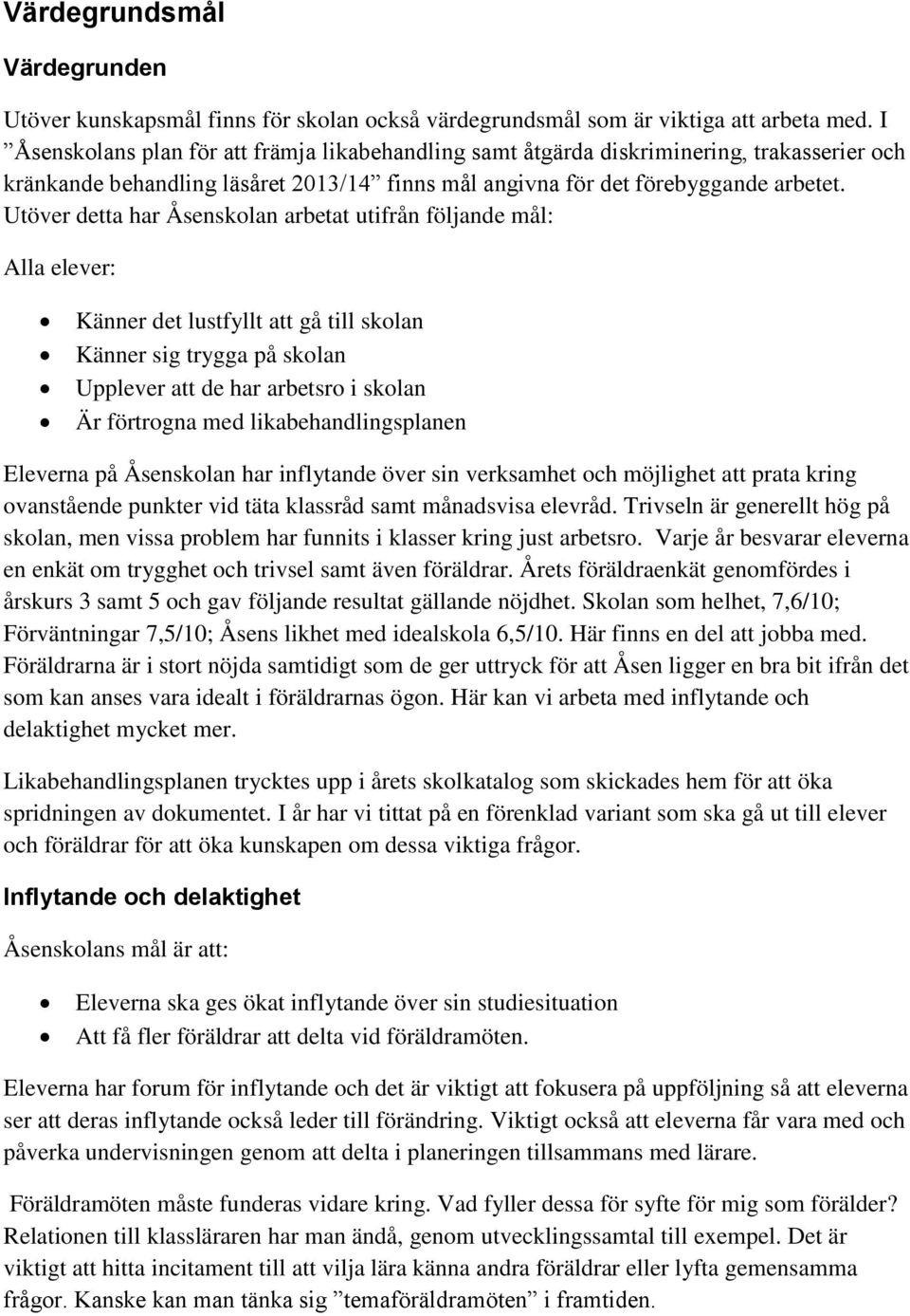 Utöver detta har Åsenskolan arbetat utifrån följande mål: Alla elever: Känner det lustfyllt att gå till skolan Känner sig trygga på skolan Upplever att de har arbetsro i skolan Är förtrogna med