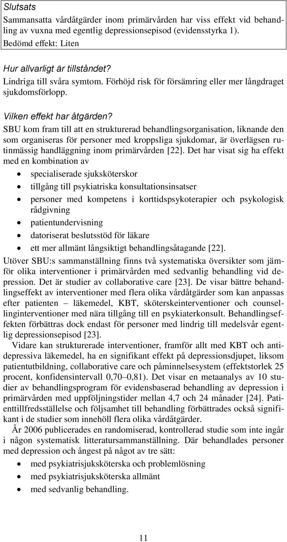 SBU kom fram till att en strukturerad behandlingsorganisation, liknande den som organiseras för personer med kroppsliga sjukdomar, är överlägsen rutinmässig handläggning inom primärvården [22].