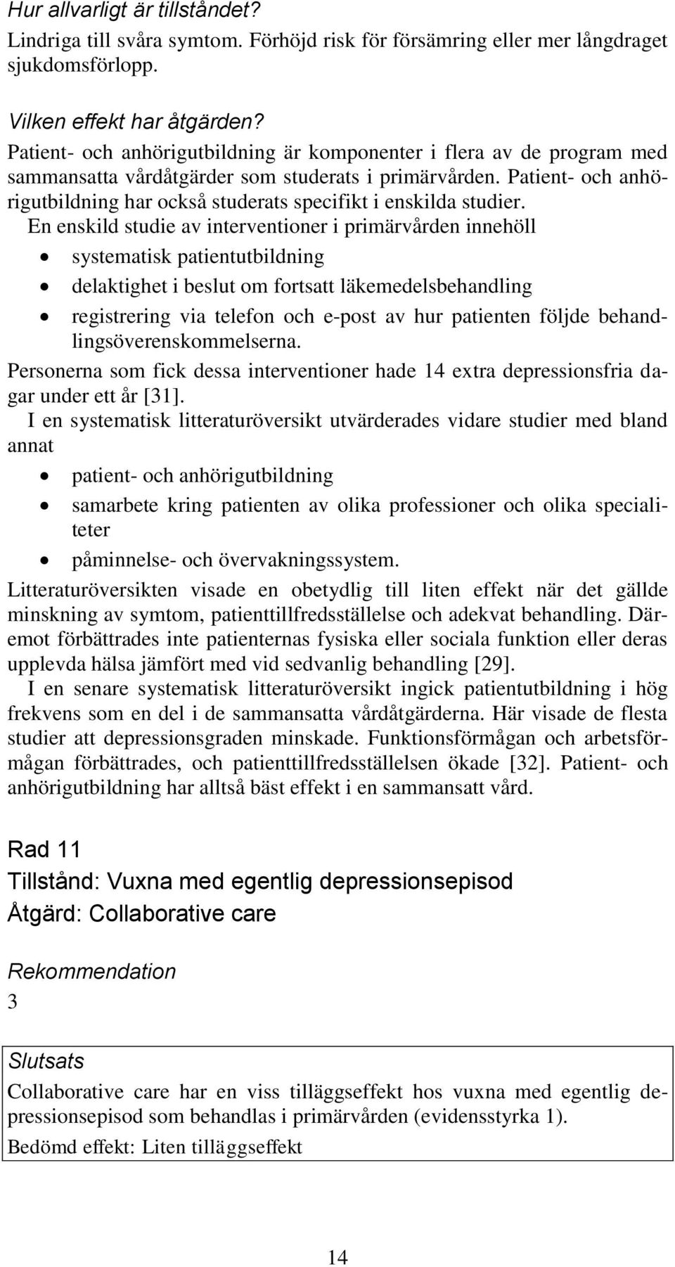 Patient- och anhörigutbildning har också studerats specifikt i enskilda studier.